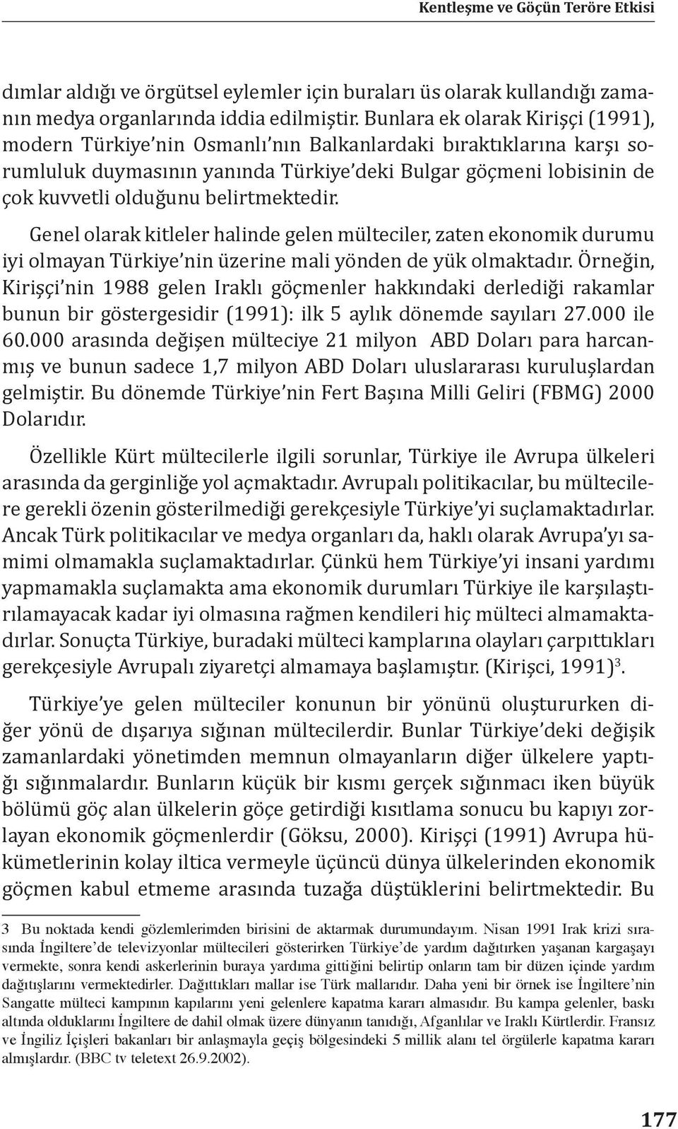 belirtmektedir. Genel olarak kitleler halinde gelen mülteciler, zaten ekonomik durumu iyi olmayan Türkiye nin üzerine mali yönden de yük olmaktadır.