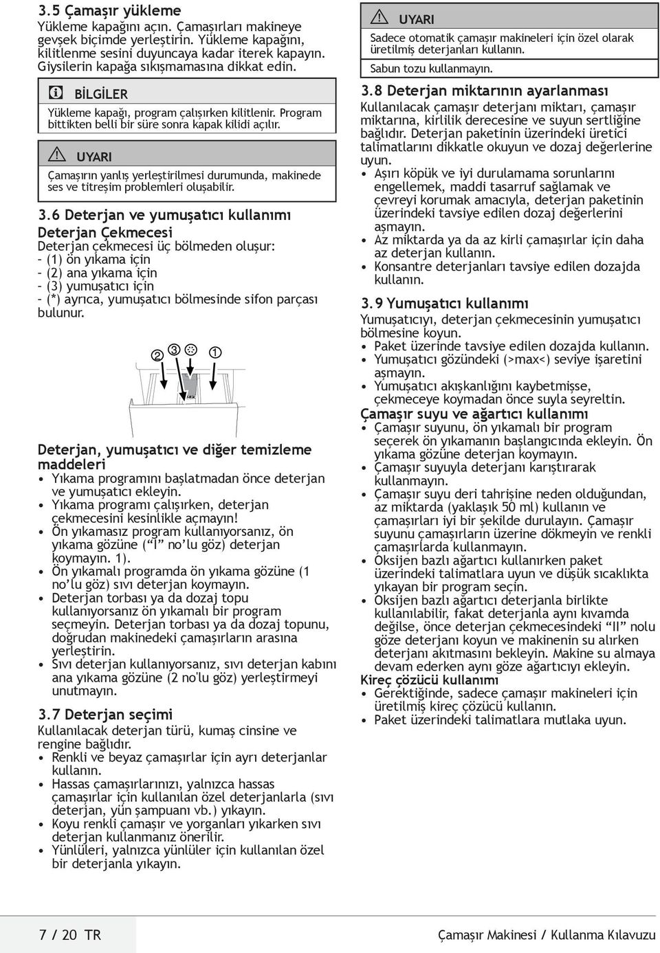 Çamaşırın yanlış yerleştirilmesi durumunda, makinede ses ve titreşim problemleri oluşabilir. 3.