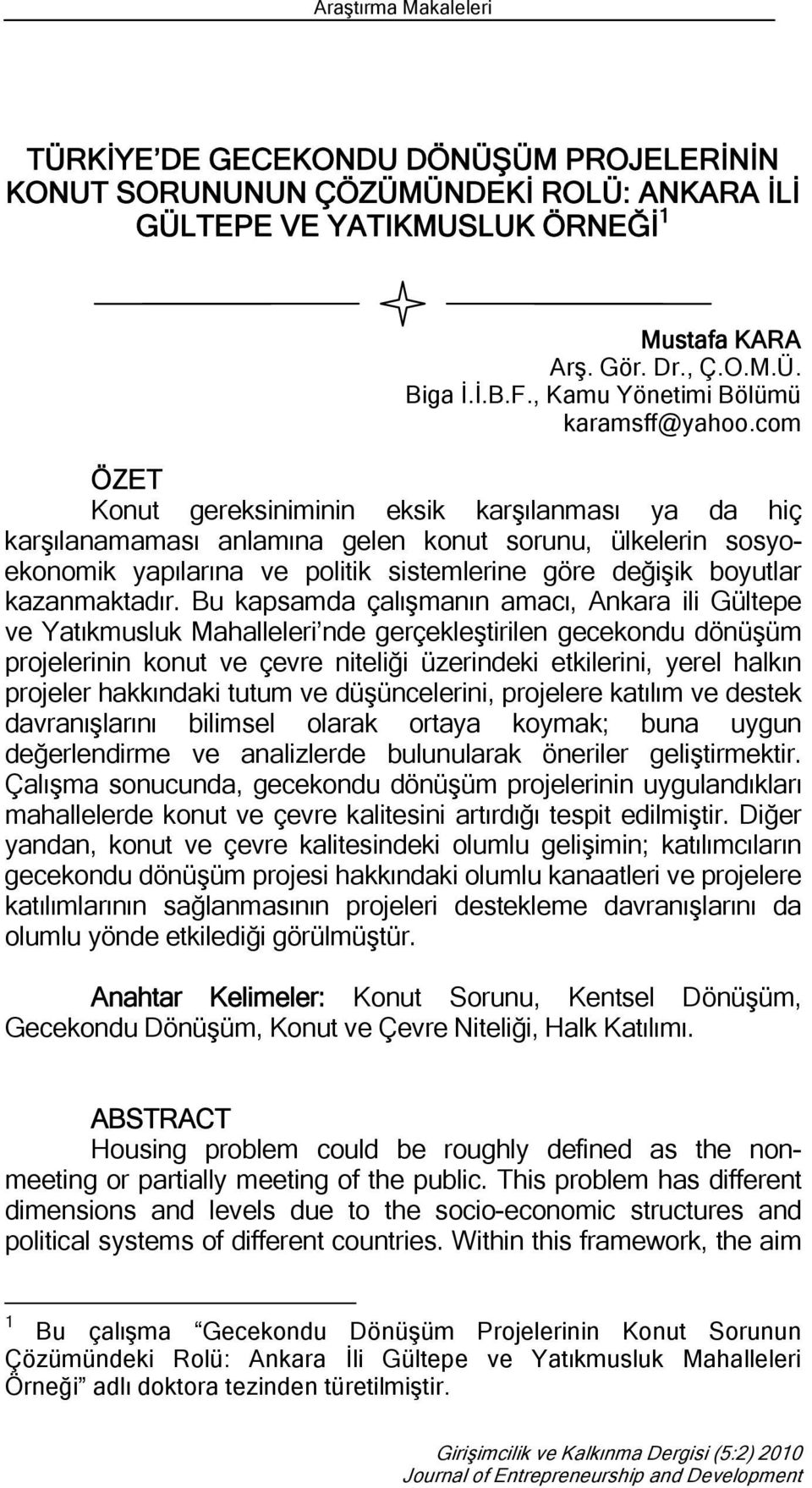 com ÖZET Konut gereksiniminin eksik karşılanması ya da hiç karşılanamaması anlamına gelen konut sorunu, ülkelerin sosyoekonomik yapılarına ve politik sistemlerine göre değişik boyutlar kazanmaktadır.