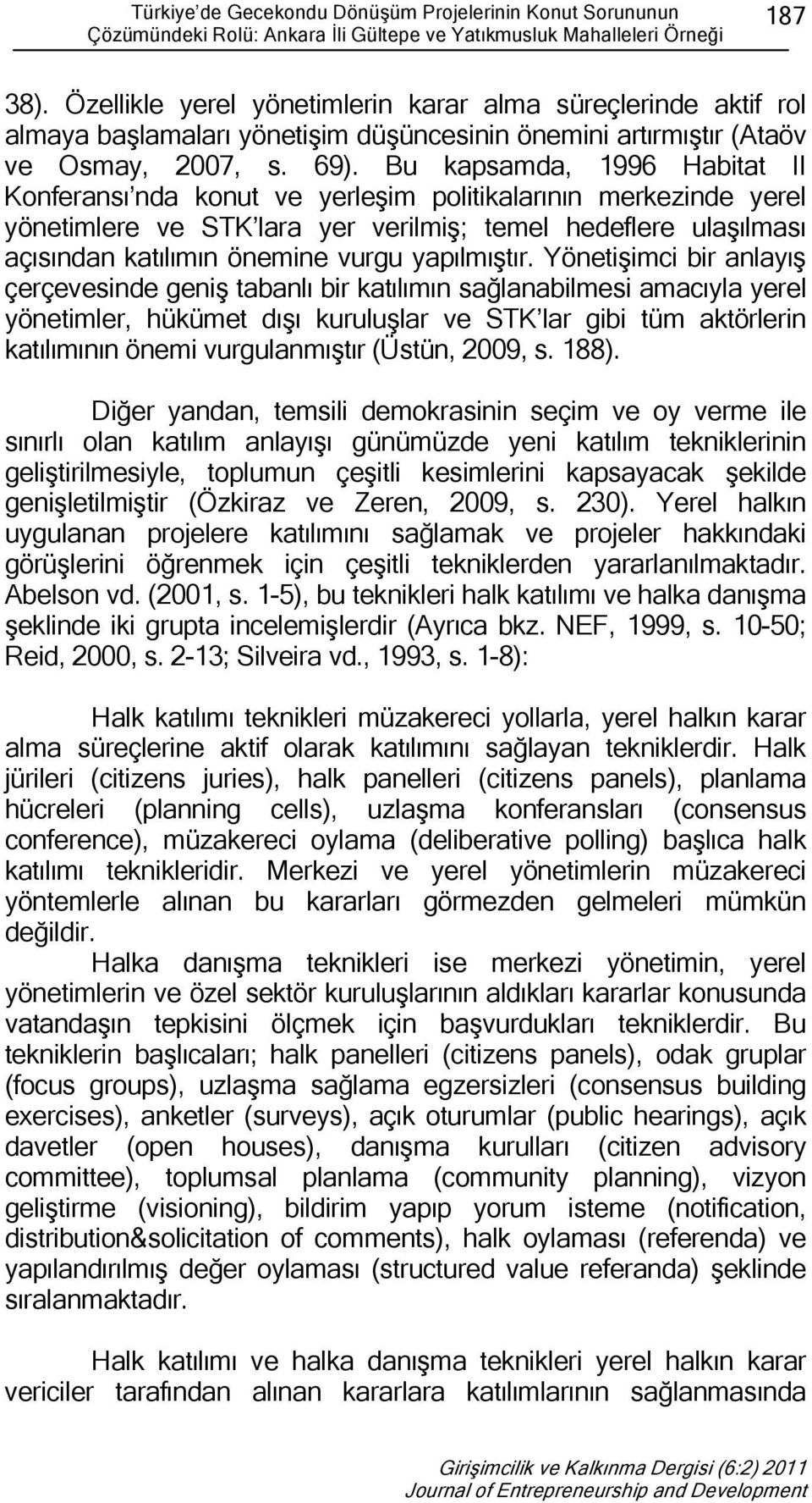 Bu kapsamda, 1996 Habitat II Konferansı nda konut ve yerleşim politikalarının merkezinde yerel yönetimlere ve STK lara yer verilmiş; temel hedeflere ulaşılması açısından katılımın önemine vurgu