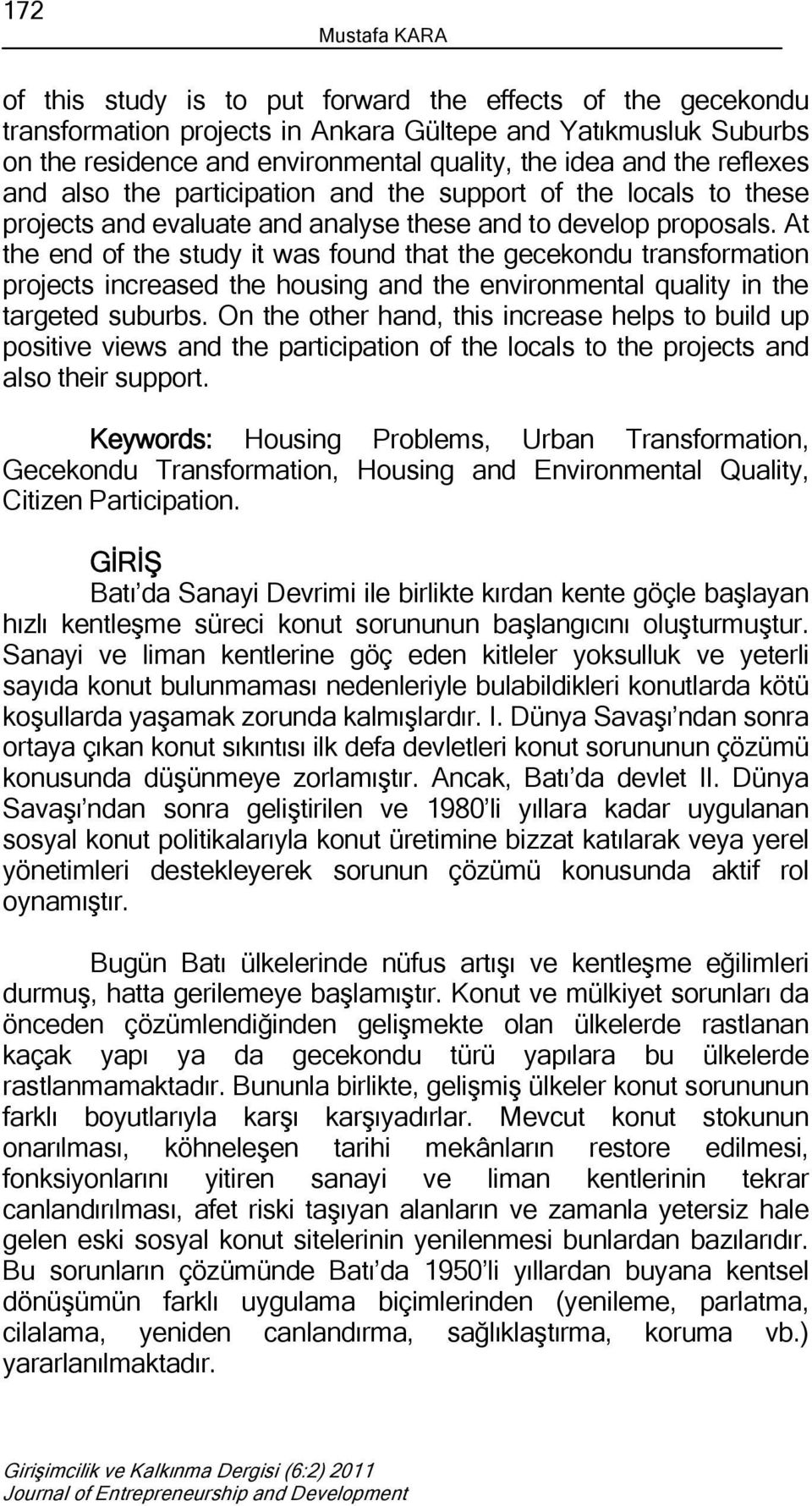 At the end of the study it was found that the gecekondu transformation projects increased the housing and the environmental quality in the targeted suburbs.