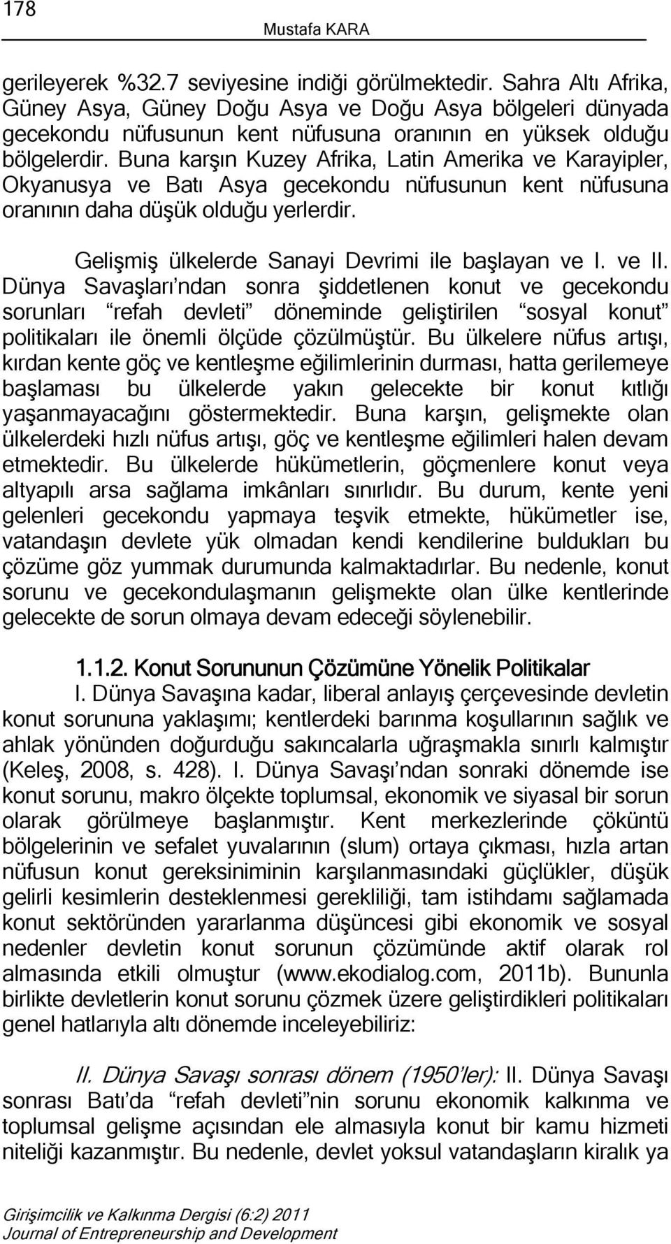 Buna karşın Kuzey Afrika, Latin Amerika ve Karayipler, Okyanusya ve Batı Asya gecekondu nüfusunun kent nüfusuna oranının daha düşük olduğu yerlerdir.