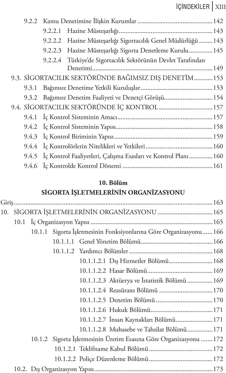 ..154 9.4. SİGORTACILIK SEKTÖRÜNDE İÇ KONTROL...157 9.4.1 İç Kontrol Sisteminin Amacı...157 9.4.2 İç Kontrol Sisteminin Yapısı...158 9.4.3 İç Kontrol Biriminin Yapısı...159 9.4.4 İç Kontrolörlerin Nitelikleri ve Yetkileri.