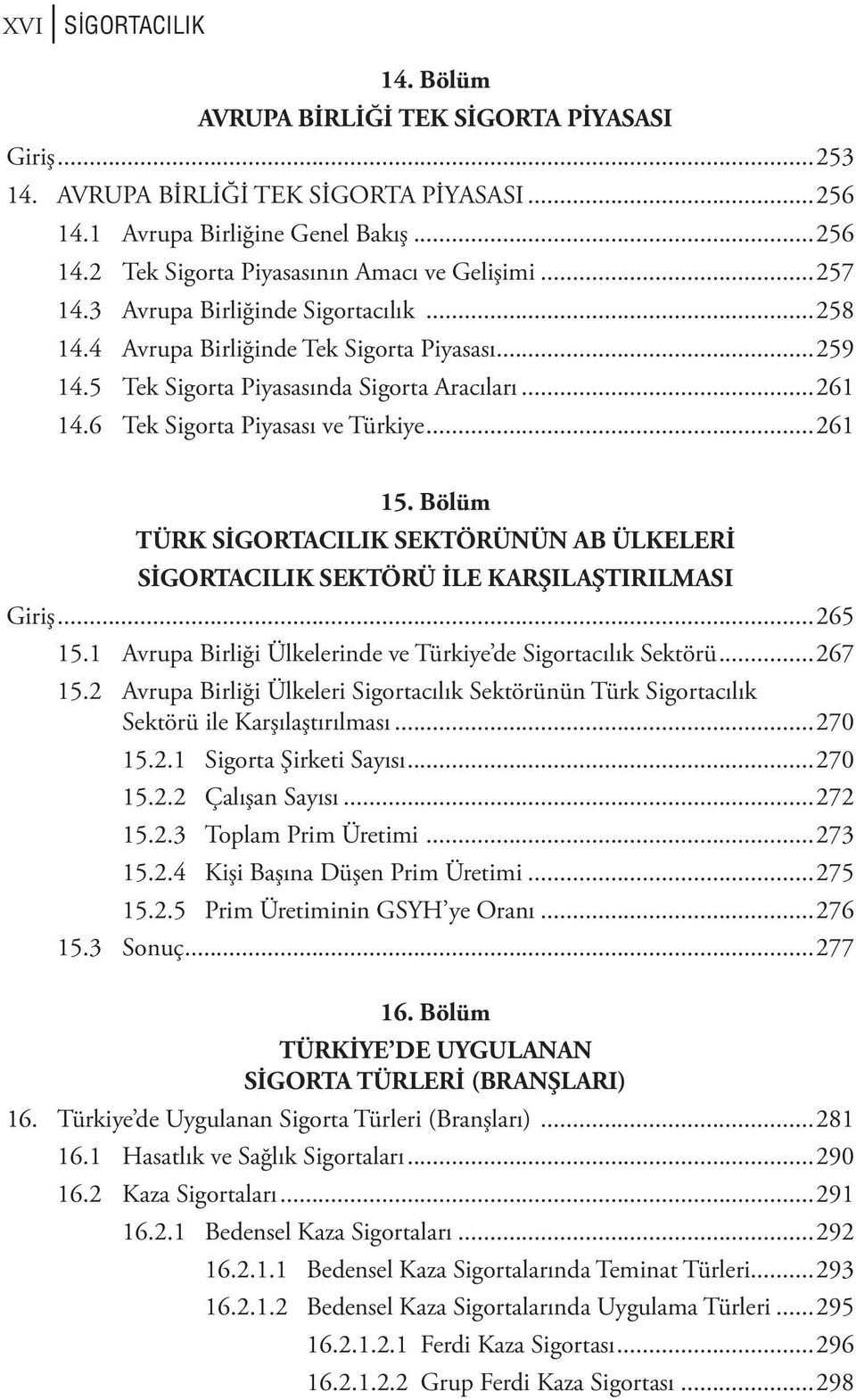 Bölüm TÜRK SİGORTACILIK SEKTÖRÜNÜN AB ÜLKELERİ SİGORTACILIK SEKTÖRÜ İLE KARŞILAŞTIRILMASI Giriş...265 15.1 Avrupa Birliği Ülkelerinde ve Türkiye de Sigortacılık Sektörü...267 15.