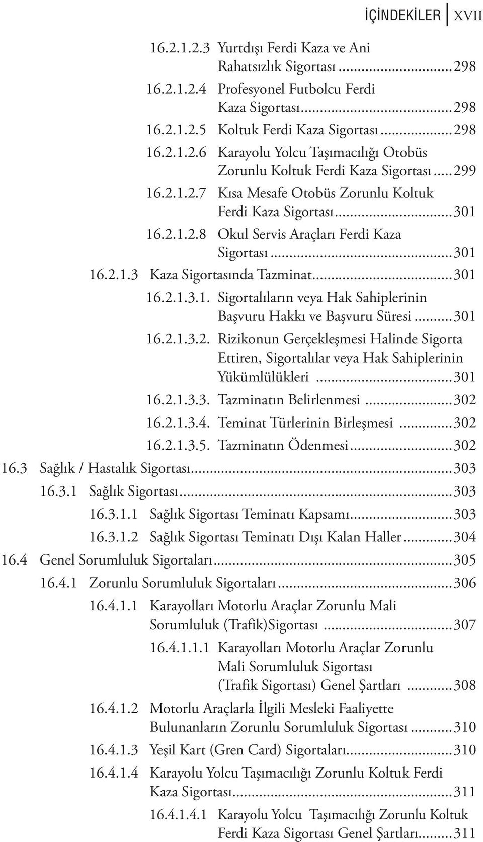 ..301 16.2.1.3.2. Rizikonun Gerçekleşmesi Halinde Sigorta Ettiren, Sigortalılar veya Hak Sahiplerinin Yükümlülükleri...301 16.2.1.3.3. Tazminatın Belirlenmesi...302 16.2.1.3.4.