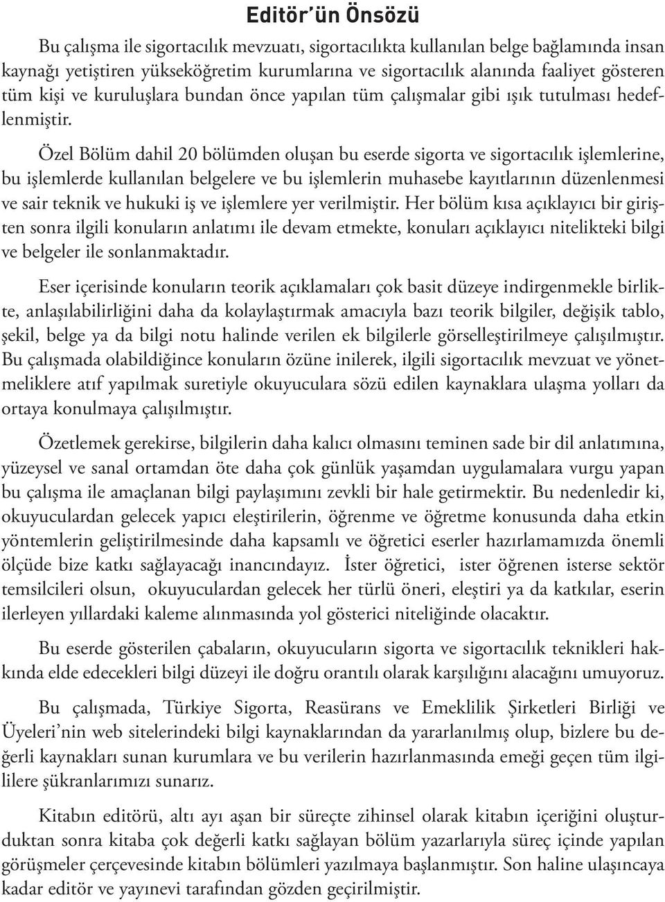 Özel Bölüm dahil 20 bölümden oluşan bu eserde sigorta ve sigortacılık işlemlerine, bu işlemlerde kullanılan belgelere ve bu işlemlerin muhasebe kayıtlarının düzenlenmesi ve sair teknik ve hukuki iş