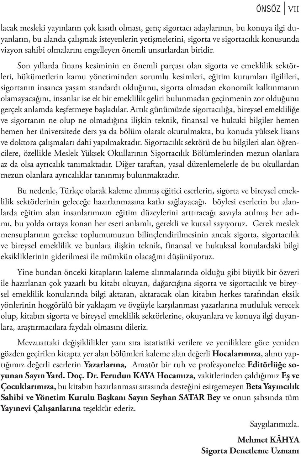 Son yıllarda finans kesiminin en önemli parçası olan sigorta ve emeklilik sektörleri, hükümetlerin kamu yönetiminden sorumlu kesimleri, eğitim kurumları ilgilileri, sigortanın insanca yaşam standardı