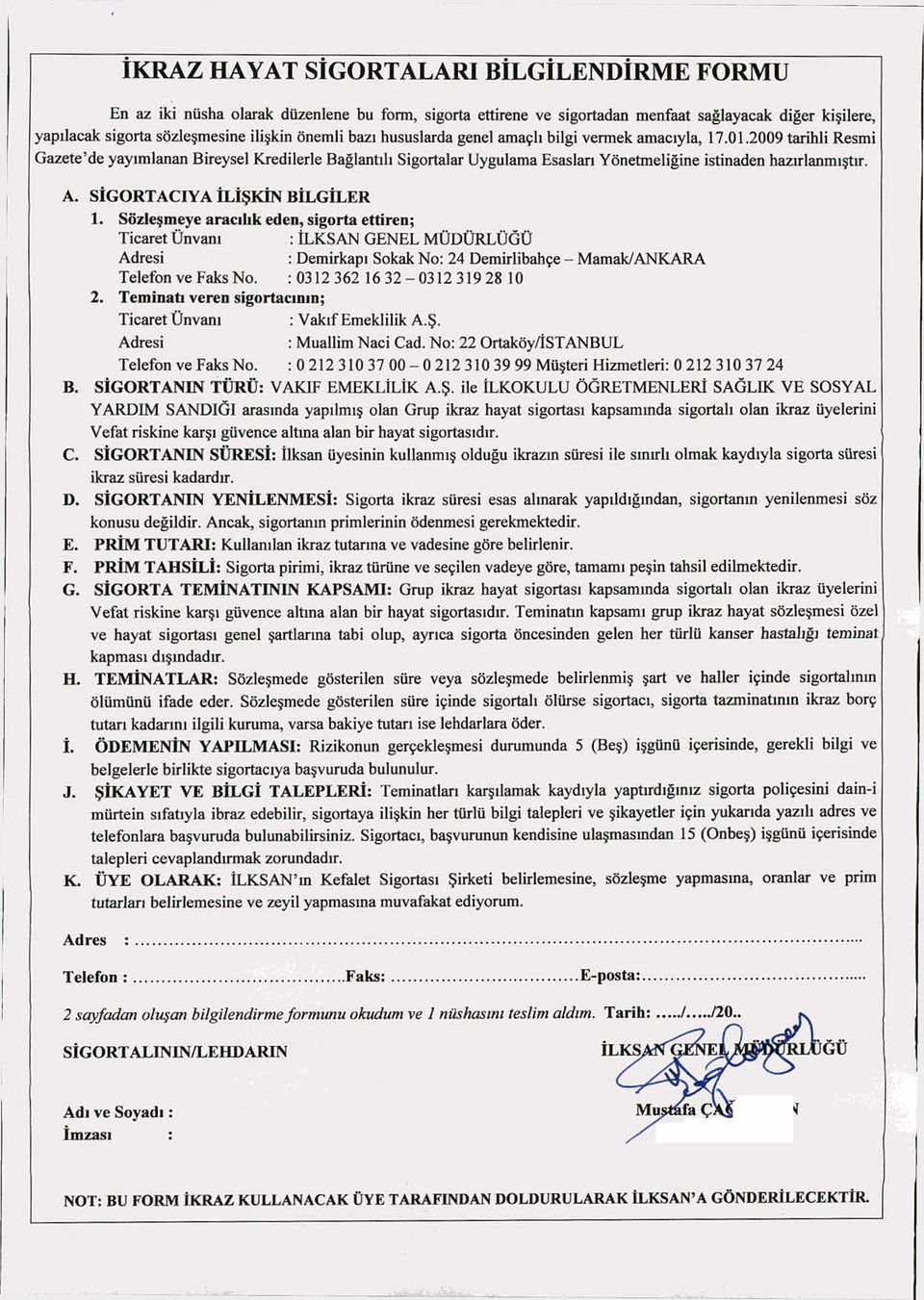 SİGORTACIYA İLİŞKİN BİLGİLER 1. Sözleşmeye aracılık eden, sigorta ettiren; Ticaret Ünvanı : İLKSAN GENEL MÜDÜRLÜĞÜ Adresi : Demirkapı Sokak No: Demirlibahçe - Mamak/ANKARA Telefon ve Faks No.