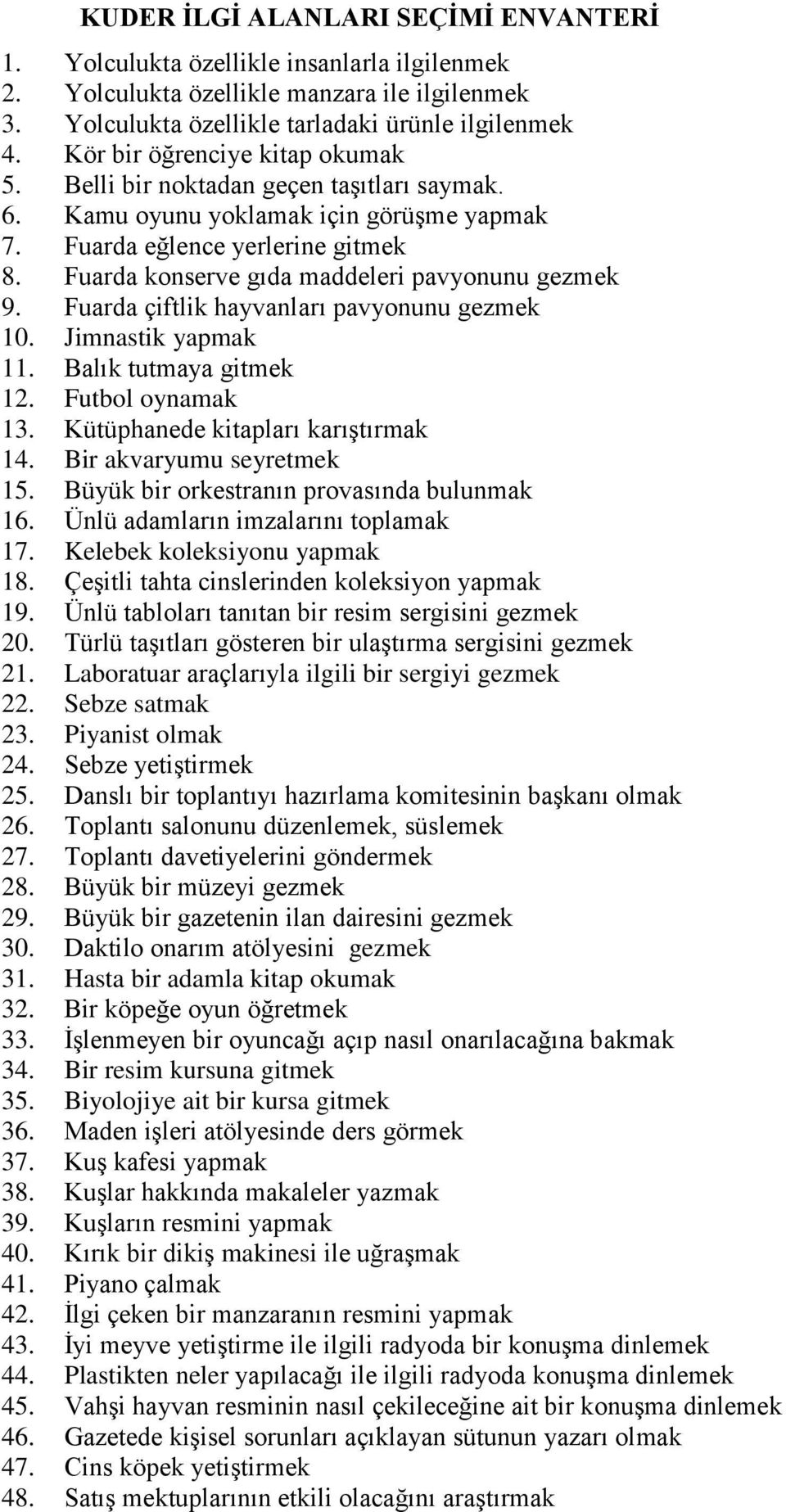 Fuarda konserve gıda maddeleri pavyonunu gezmek 9. Fuarda çiftlik hayvanları pavyonunu gezmek 10. Jimnastik yapmak 11. Balık tutmaya gitmek 12. Futbol oynamak 13. Kütüphanede kitapları karıştırmak 14.