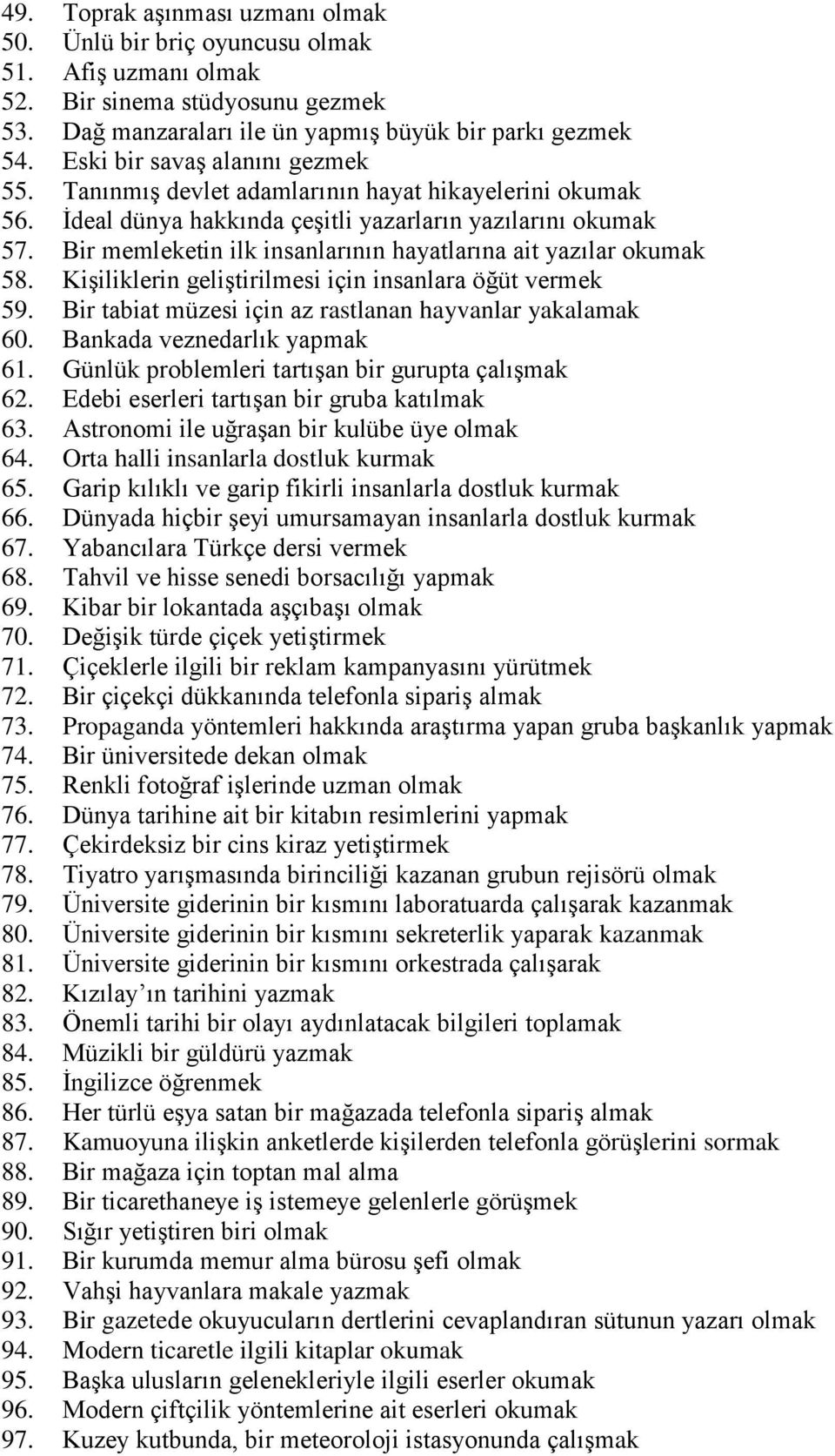 Bir memleketin ilk insanlarının hayatlarına ait yazılar okumak 58. Kişiliklerin geliştirilmesi için insanlara öğüt vermek 59. Bir tabiat müzesi için az rastlanan hayvanlar yakalamak 60.