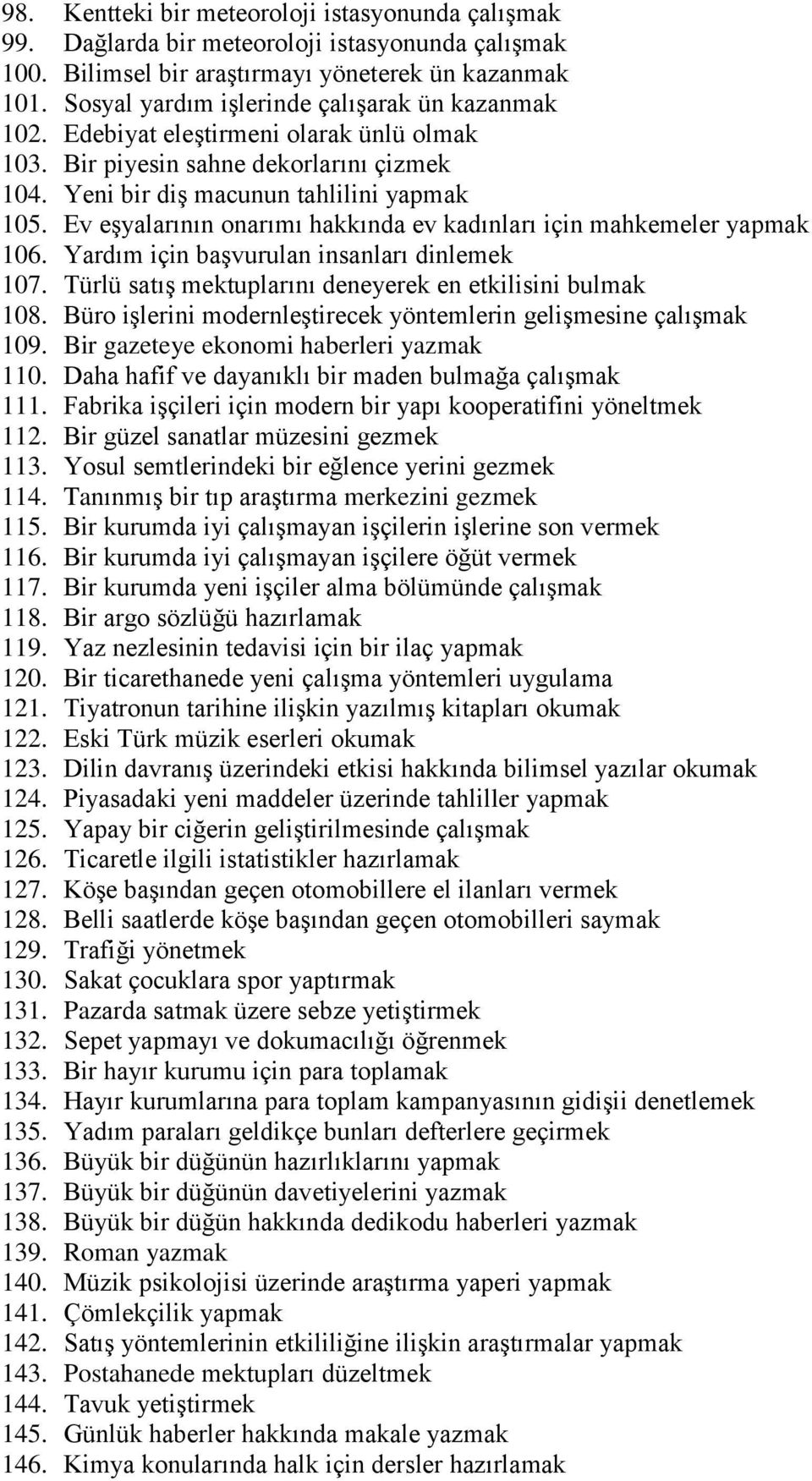 Ev eşyalarının onarımı hakkında ev kadınları için mahkemeler yapmak 106. Yardım için başvurulan insanları dinlemek 107. Türlü satış mektuplarını deneyerek en etkilisini bulmak 108.