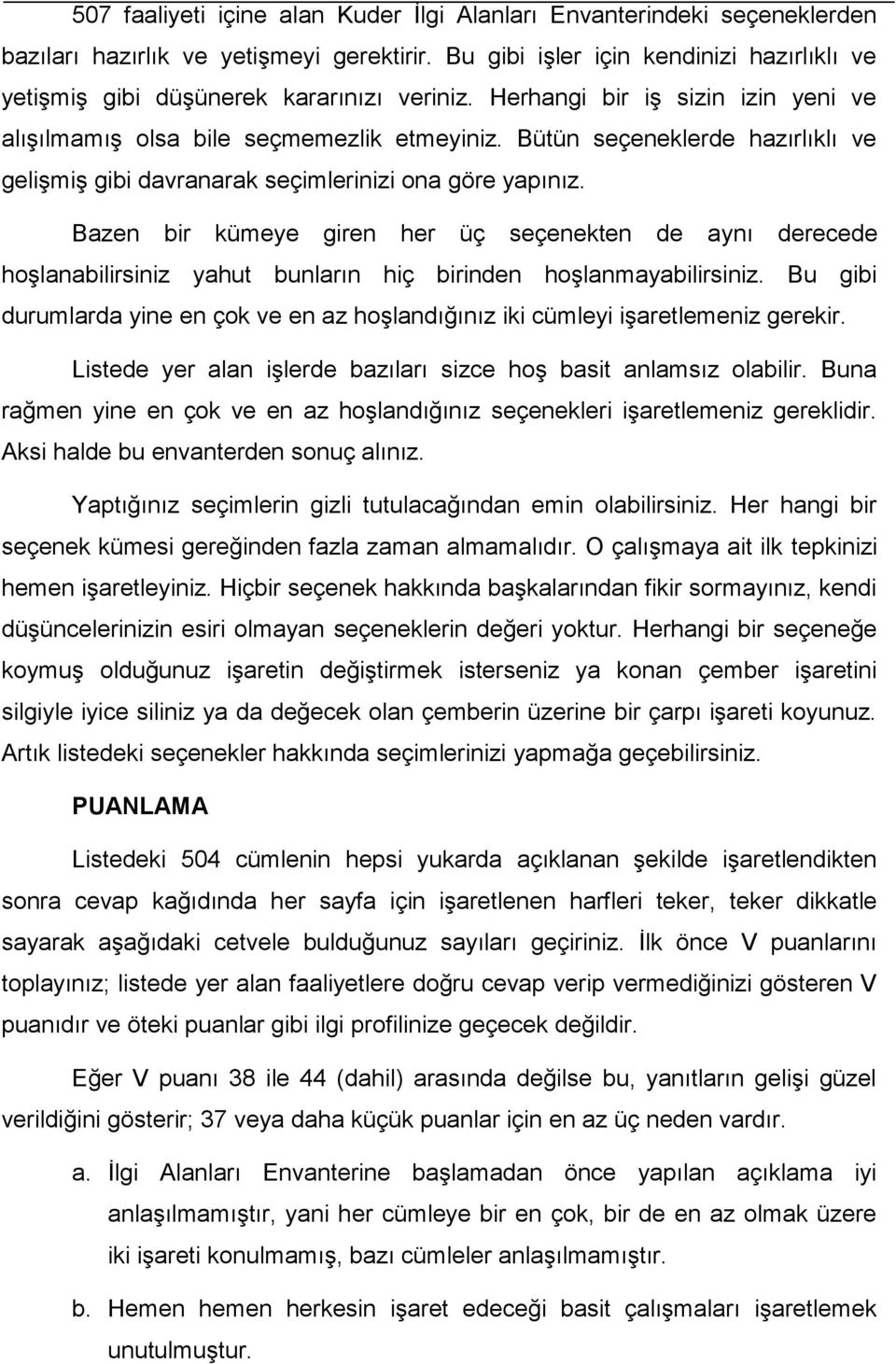 Bütün seçeneklerde hazırlıklı ve gelişmiş gibi davranarak seçimlerinizi ona göre yapınız.