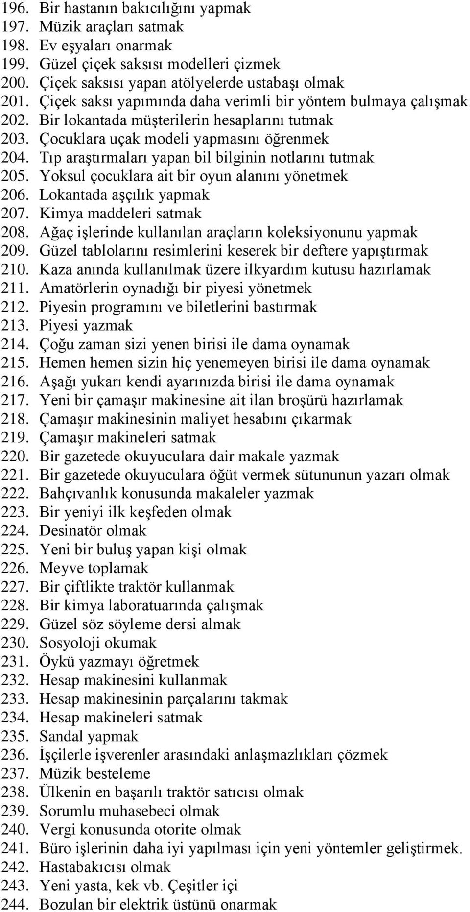 Tıp araştırmaları yapan bil bilginin notlarını tutmak 205. Yoksul çocuklara ait bir oyun alanını yönetmek 206. Lokantada aşçılık yapmak 207. Kimya maddeleri satmak 208.