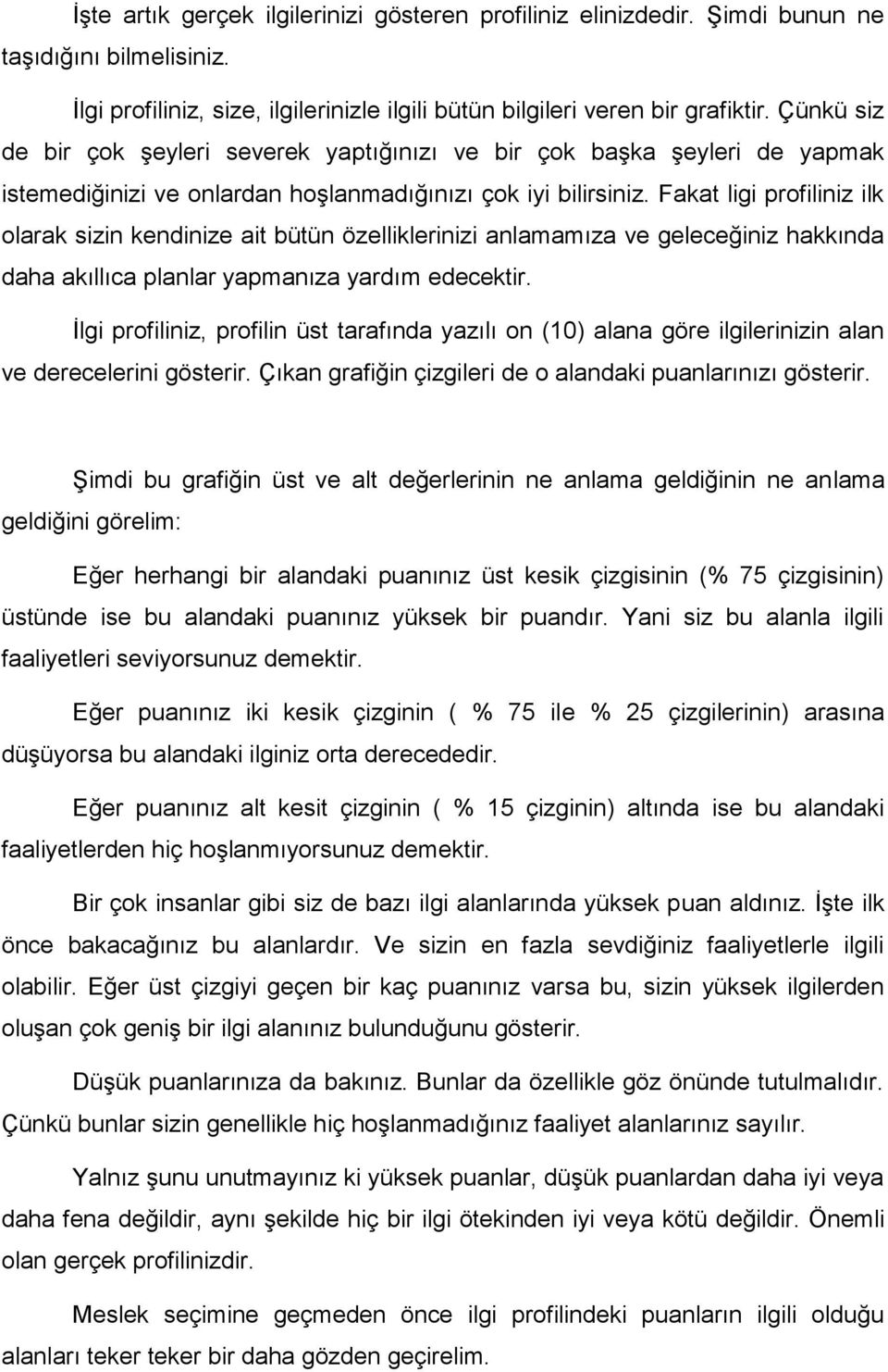 Fakat ligi profiliniz ilk olarak sizin kendinize ait bütün özelliklerinizi anlamamıza ve geleceğiniz hakkında daha akıllıca planlar yapmanıza yardım edecektir.