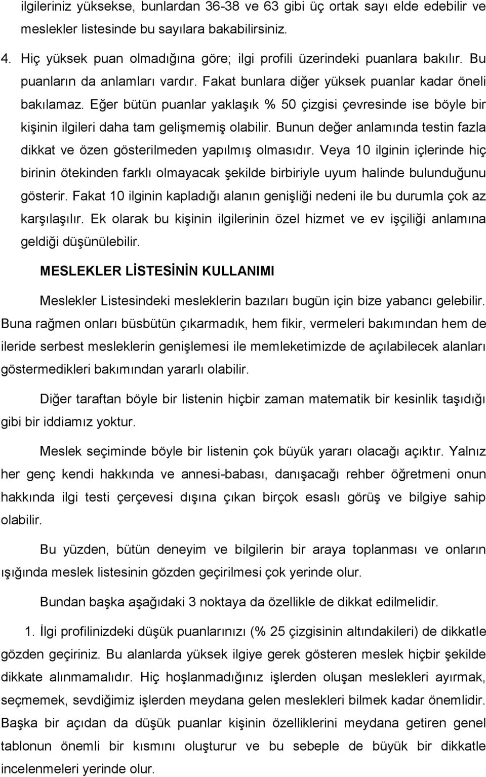 Eğer bütün puanlar yaklaşık % 50 çizgisi çevresinde ise böyle bir kişinin ilgileri daha tam gelişmemiş olabilir. Bunun değer anlamında testin fazla dikkat ve özen gösterilmeden yapılmış olmasıdır.