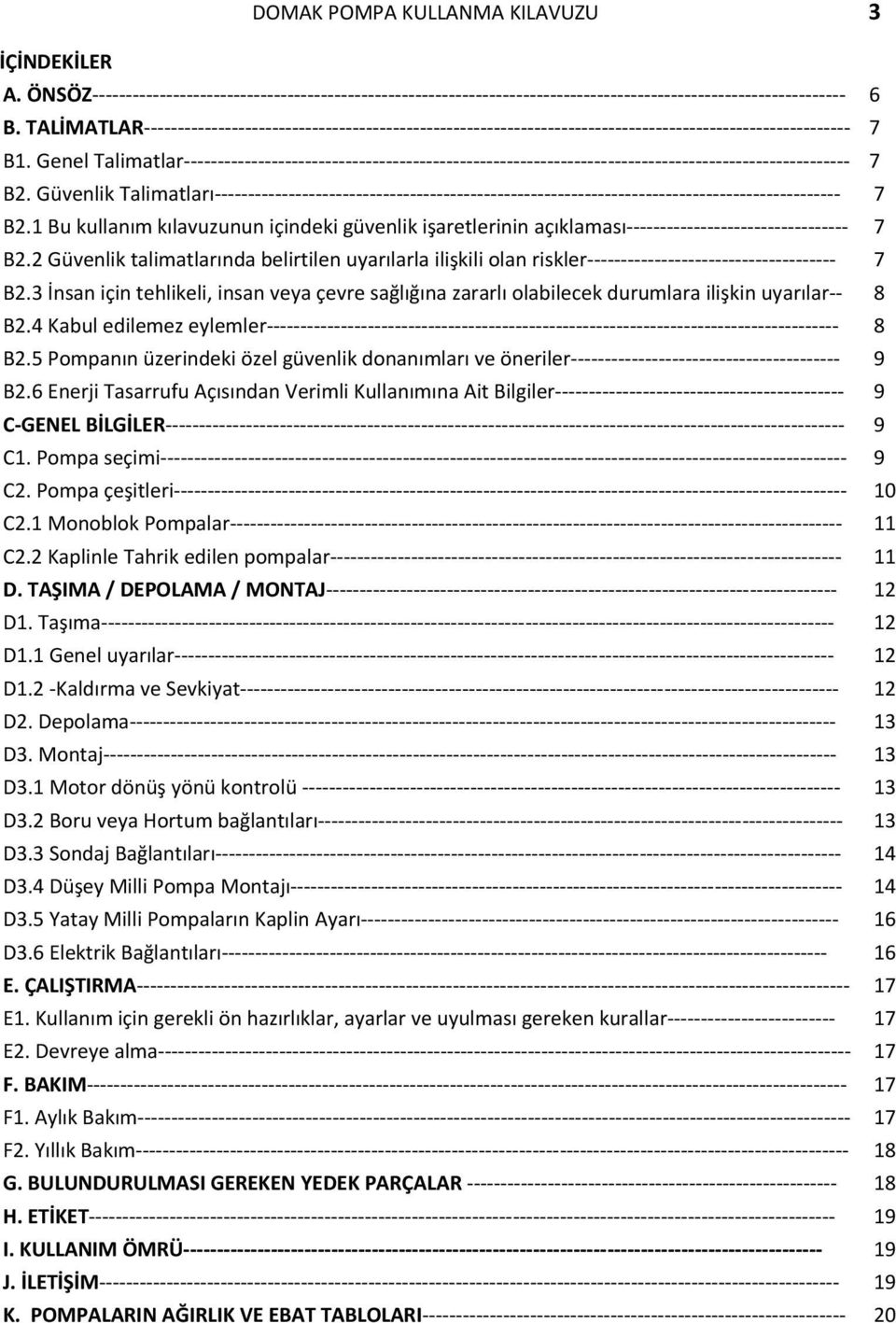 4 Kabul edilemez eylemler 8 B2.5 Pompanın üzerindeki özel güvenlik donanımları ve öneriler 9 B2.6 Enerji Tasarrufu Açısından Verimli Kullanımına Ait Bilgiler 9 C GENEL BİLGİLER 9 C1.