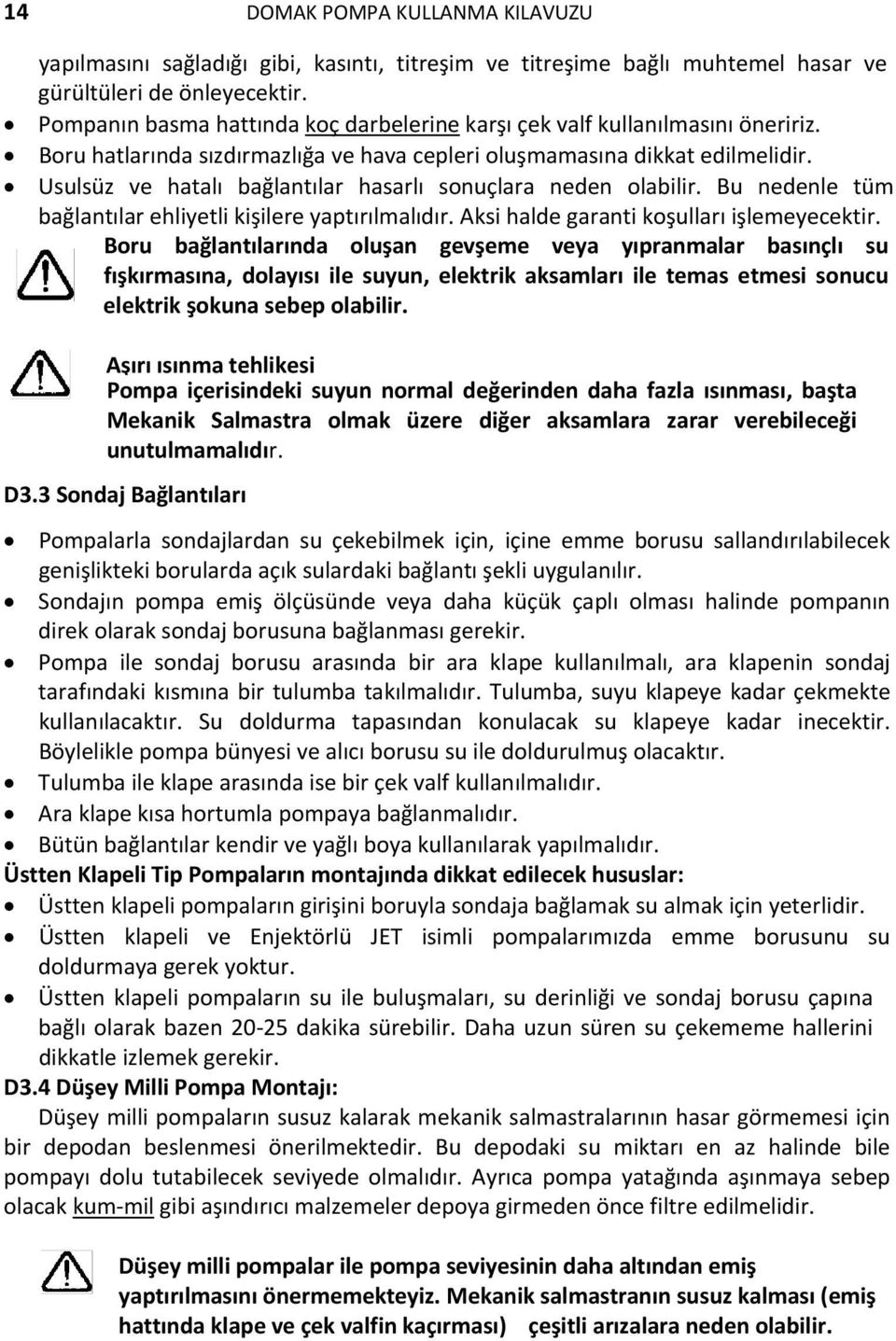 Usulsüz ve hatalı bağlantılar hasarlı sonuçlara neden olabilir. Bu nedenle tüm bağlantılar ehliyetli kişilere yaptırılmalıdır. Aksi halde garanti koşulları işlemeyecektir.