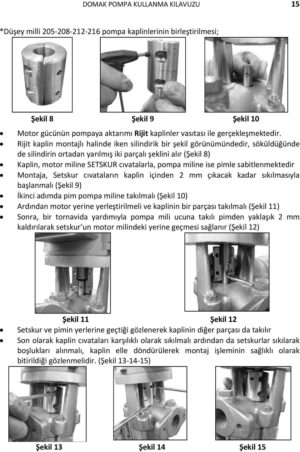 Rijit kaplin montajlı halinde iken silindirik bir şekil görünümündedir, söküldüğünde de silindirin ortadan yarılmış iki parçalı şeklini alır (Şekil 8) Kaplin, motor miline SETSKUR cıvatalarla, pompa