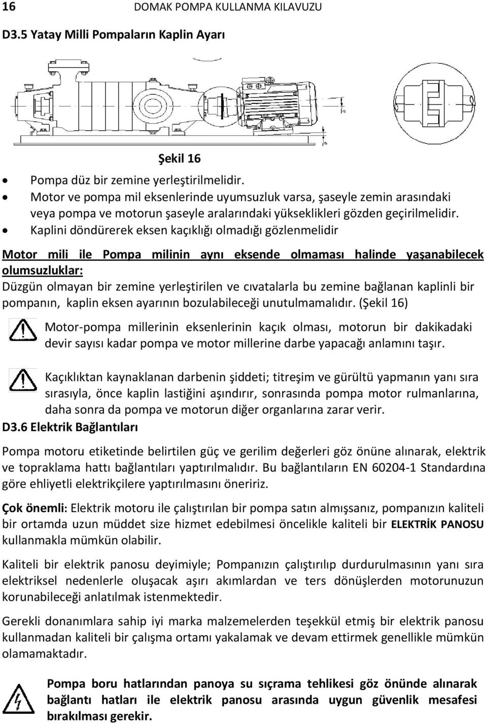 Kaplini döndürerek eksen kaçıklığı olmadığı gözlenmelidir Motor mili ile Pompa milinin aynı eksende olmaması halinde yaşanabilecek olumsuzluklar: Düzgün olmayan bir zemine yerleştirilen ve