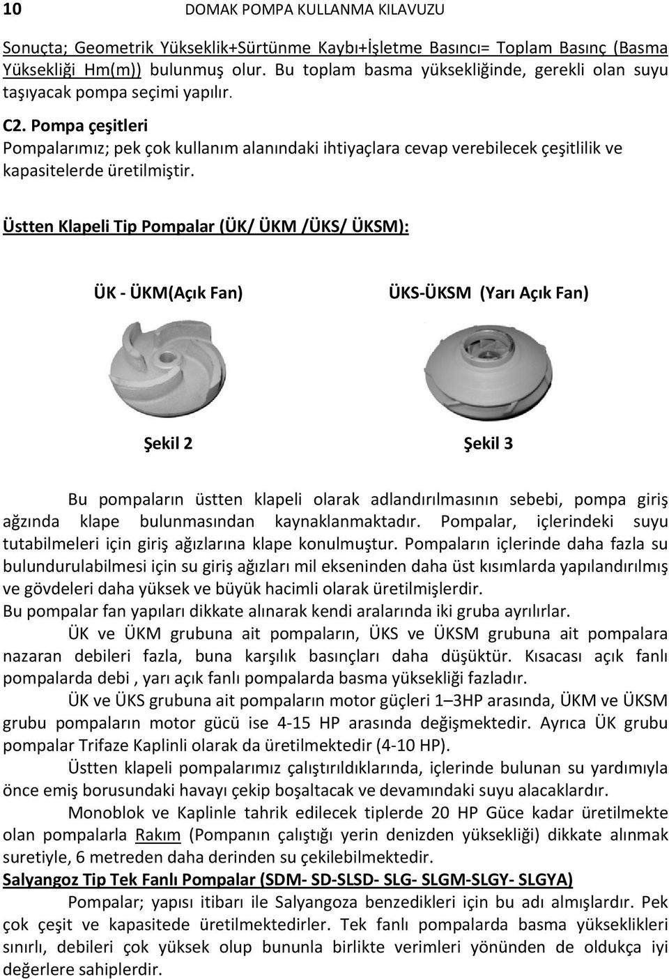 Pompa çeşitleri Pompalarımız; pek çok kullanım alanındaki ihtiyaçlara cevap verebilecek çeşitlilik ve kapasitelerde üretilmiştir.