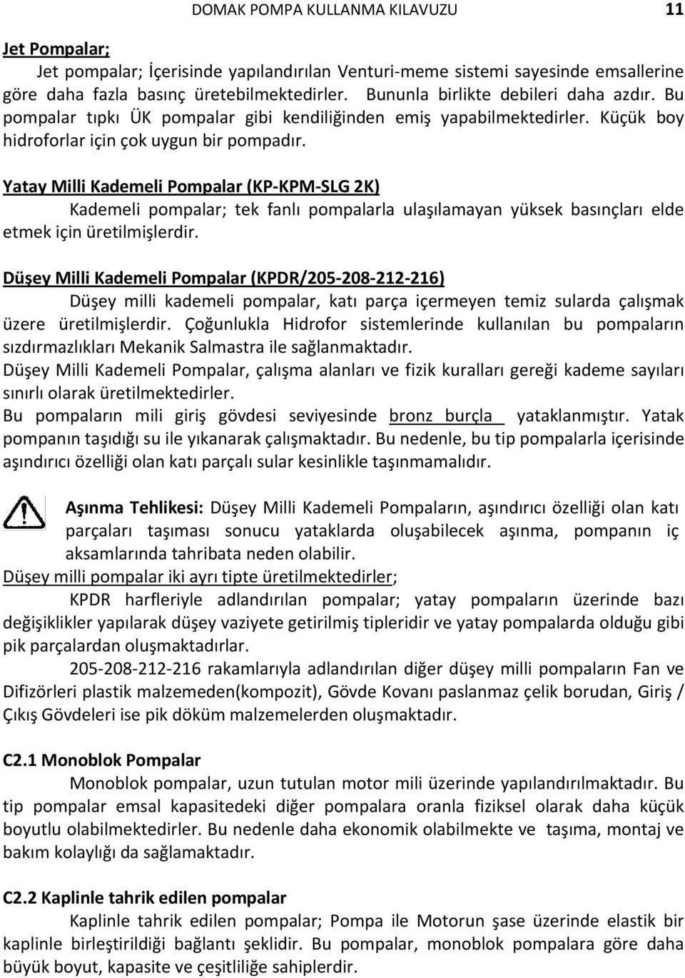 Yatay Milli Kademeli Pompalar (KP KPM SLG 2K) Kademeli pompalar; tek fanlı pompalarla ulaşılamayan yüksek basınçları elde etmek için üretilmişlerdir.