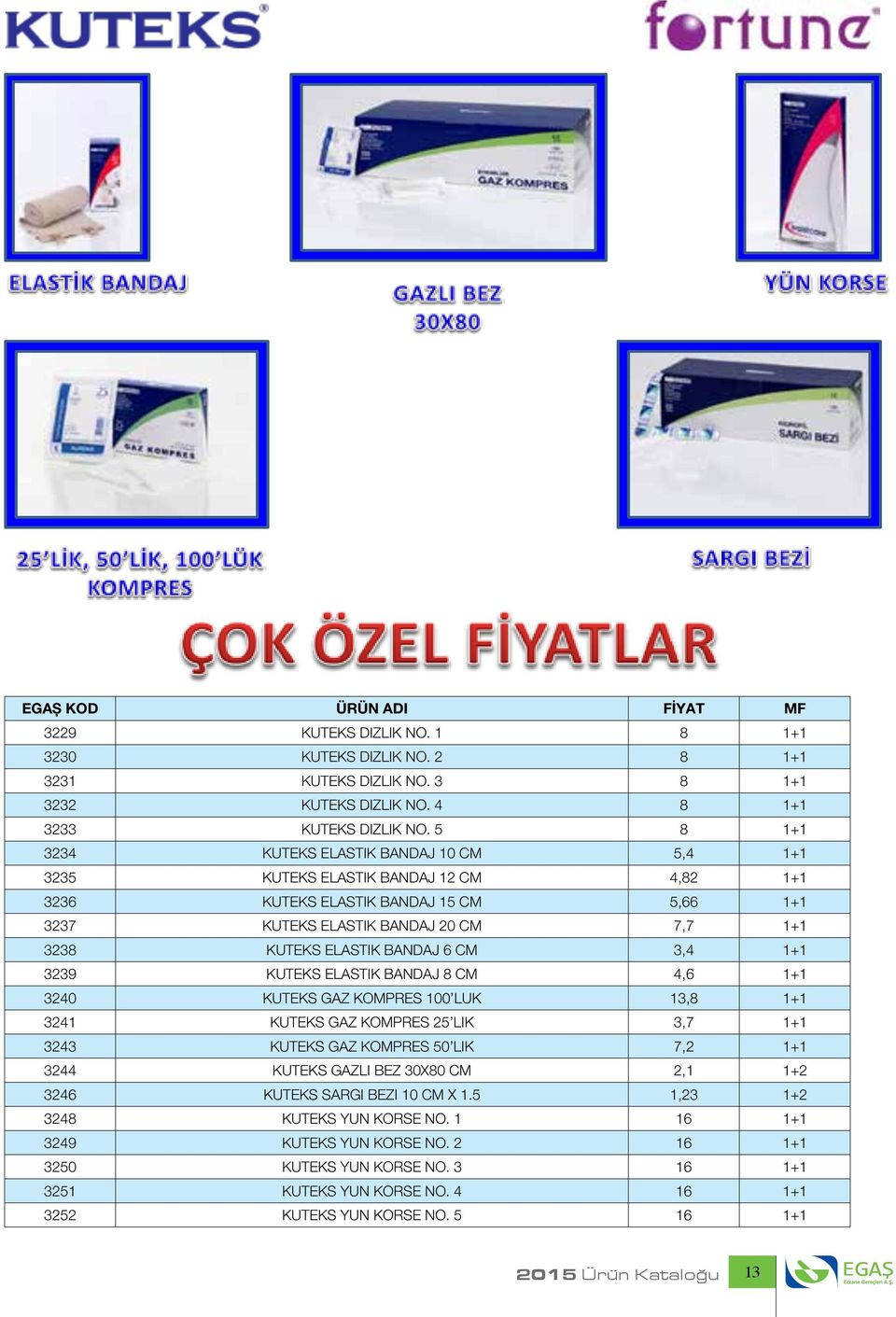 BANDAJ 6 CM 3,4 1+1 3239 KUTEKS ELASTIK BANDAJ 8 CM 4,6 1+1 3240 KUTEKS GAZ KOMPRES 100 LUK 13,8 1+1 3241 KUTEKS GAZ KOMPRES 25 LIK 3,7 1+1 3243 KUTEKS GAZ KOMPRES 50 LIK 7,2 1+1 3244 KUTEKS GAZLI