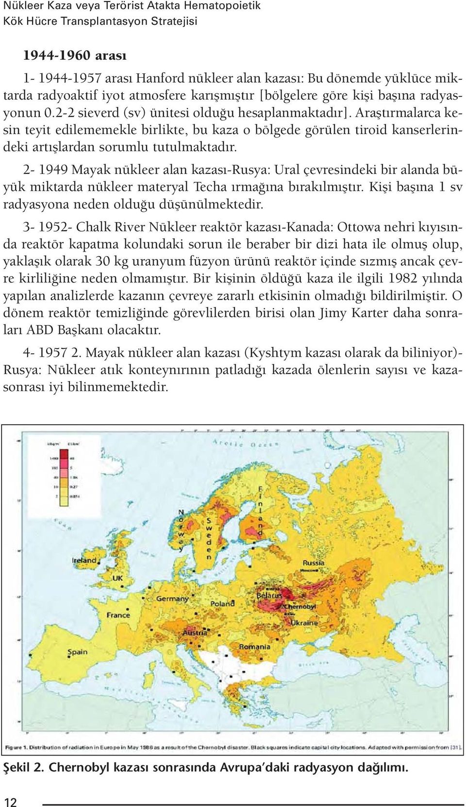 Araştırmalarca kesin teyit edilememekle birlikte, bu kaza o bölgede görülen tiroid kanserlerindeki artışlardan sorumlu tutulmaktadır.