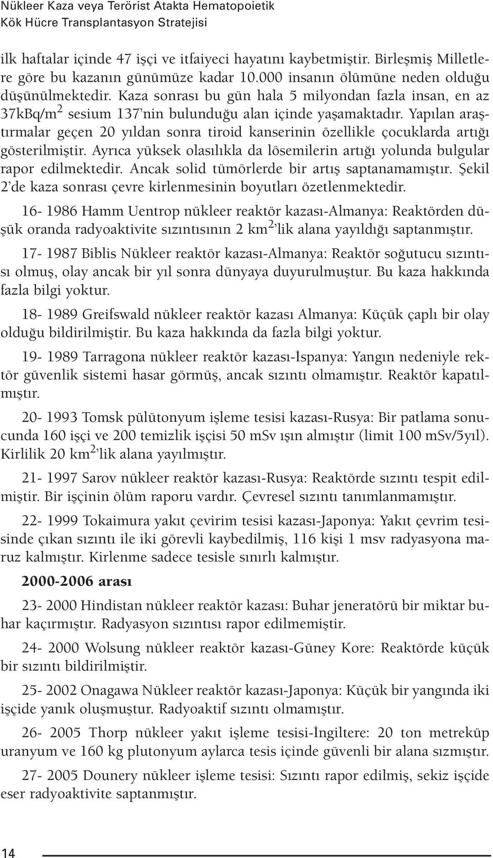 Kaza sonrası bu gün hala 5 milyondan fazla insan, en az 37kBq/m 2 sesium 137 nin bulunduğu alan içinde yaşamaktadır.