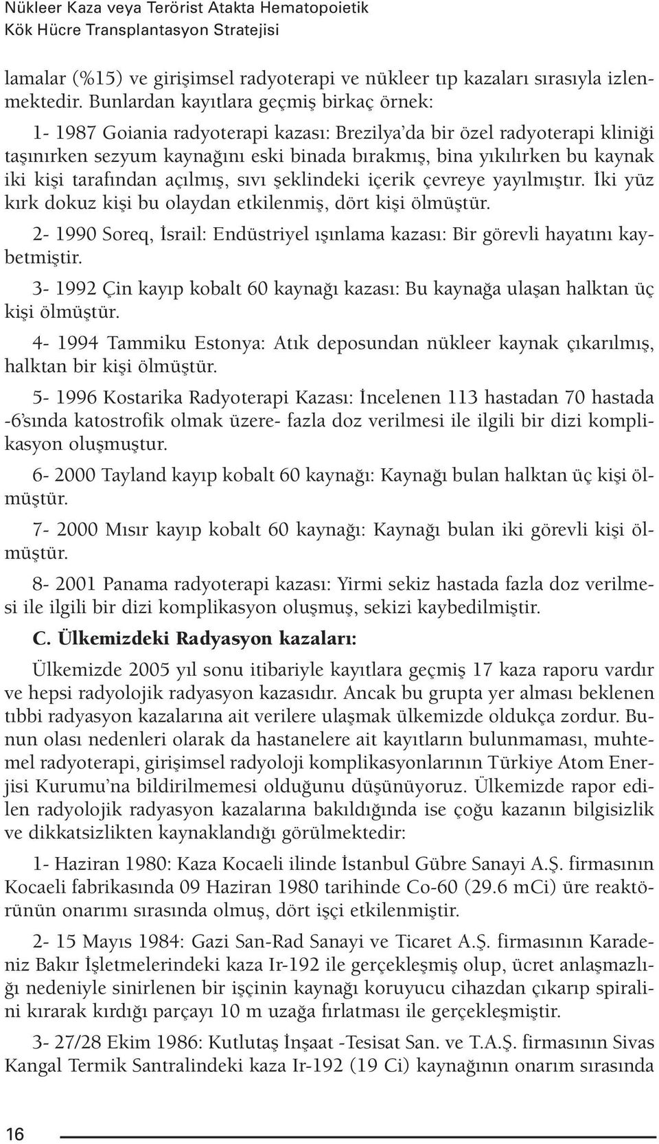 kişi tarafından açılmış, sıvı şeklindeki içerik çevreye yayılmıştır. İki yüz kırk dokuz kişi bu olaydan etkilenmiş, dört kişi ölmüştür.