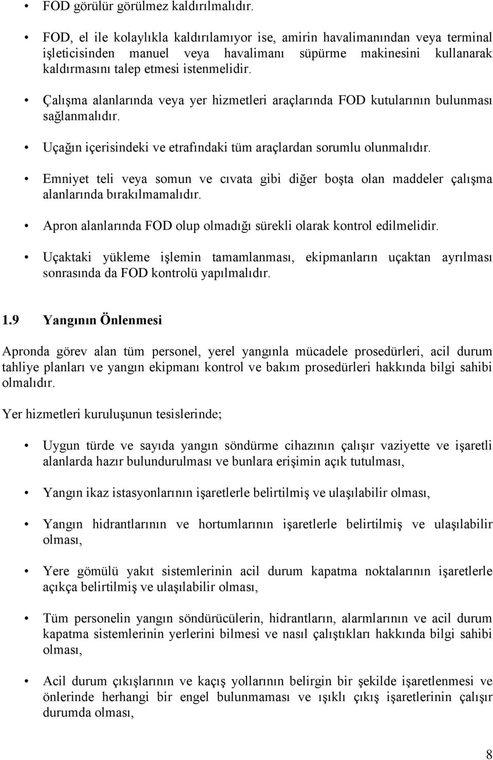 Çalışma alanlarında veya yer hizmetleri araçlarında FOD kutularının bulunması sağlanmalıdır. Uçağın içerisindeki ve etrafındaki tüm araçlardan sorumlu olunmalıdır.