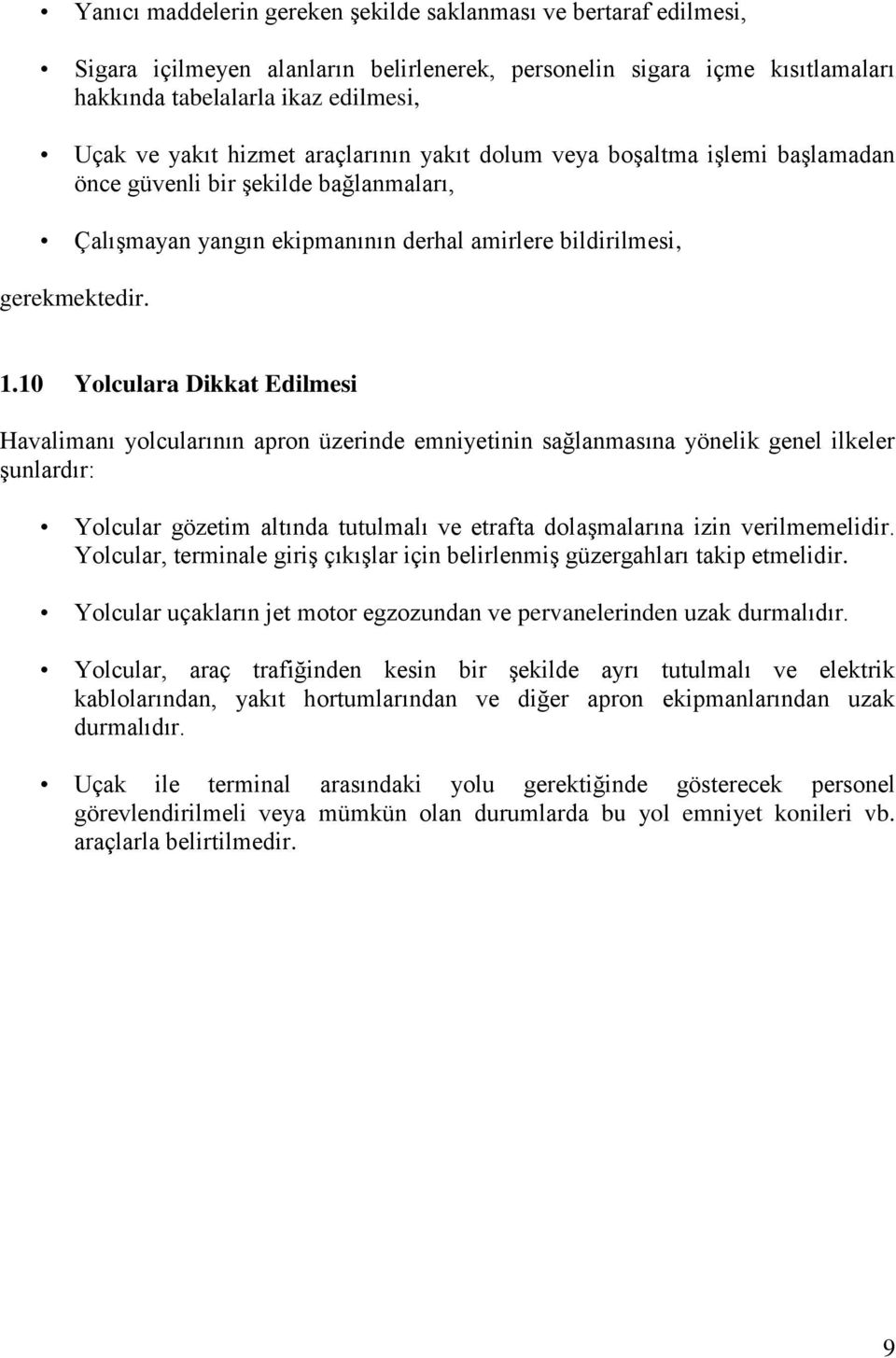 10 Yolculara Dikkat Edilmesi Havalimanı yolcularının apron üzerinde emniyetinin sağlanmasına yönelik genel ilkeler şunlardır: Yolcular gözetim altında tutulmalı ve etrafta dolaşmalarına izin