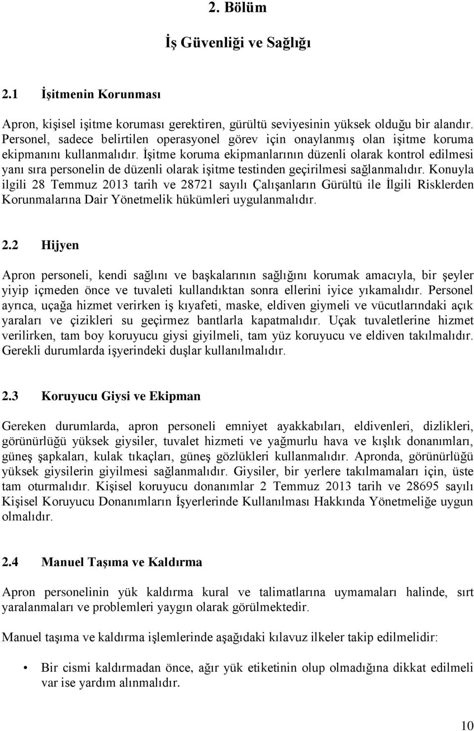 İşitme koruma ekipmanlarının düzenli olarak kontrol edilmesi yanı sıra personelin de düzenli olarak işitme testinden geçirilmesi sağlanmalıdır.