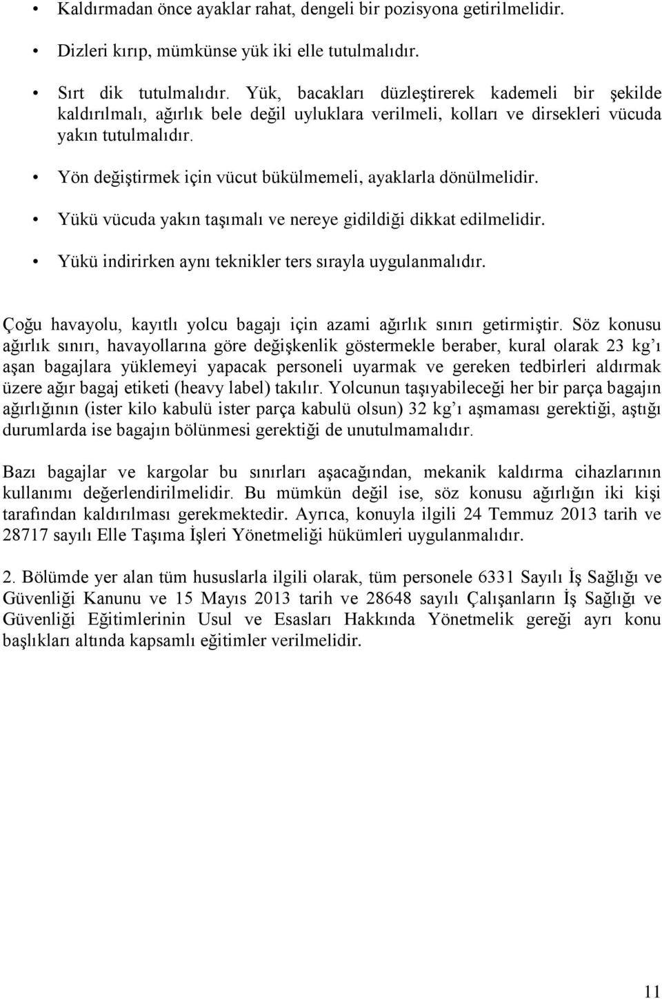 Yön değiştirmek için vücut bükülmemeli, ayaklarla dönülmelidir. Yükü vücuda yakın taşımalı ve nereye gidildiği dikkat edilmelidir. Yükü indirirken aynı teknikler ters sırayla uygulanmalıdır.