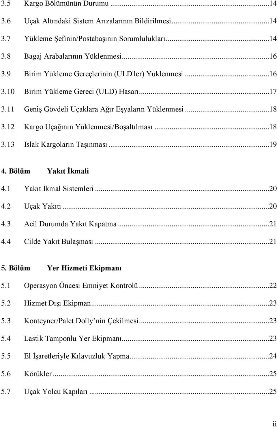 12 Kargo Uçağının Yüklenmesi/Boşaltılması...18 3.13 Islak Kargoların Taşınması...19 4. Bölüm Yakıt İkmali 4.1 Yakıt İkmal Sistemleri...20 4.2 Uçak Yakıtı...20 4.3 Acil Durumda Yakıt Kapatma...21 4.