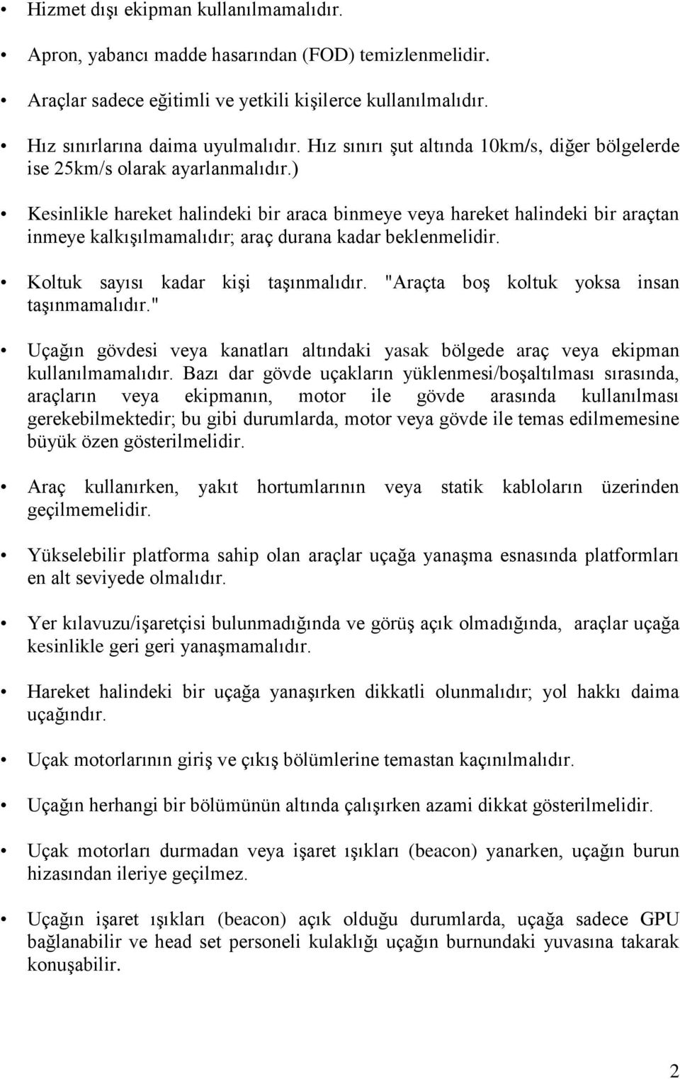 ) Kesinlikle hareket halindeki bir araca binmeye veya hareket halindeki bir araçtan inmeye kalkışılmamalıdır; araç durana kadar beklenmelidir. Koltuk sayısı kadar kişi taşınmalıdır.