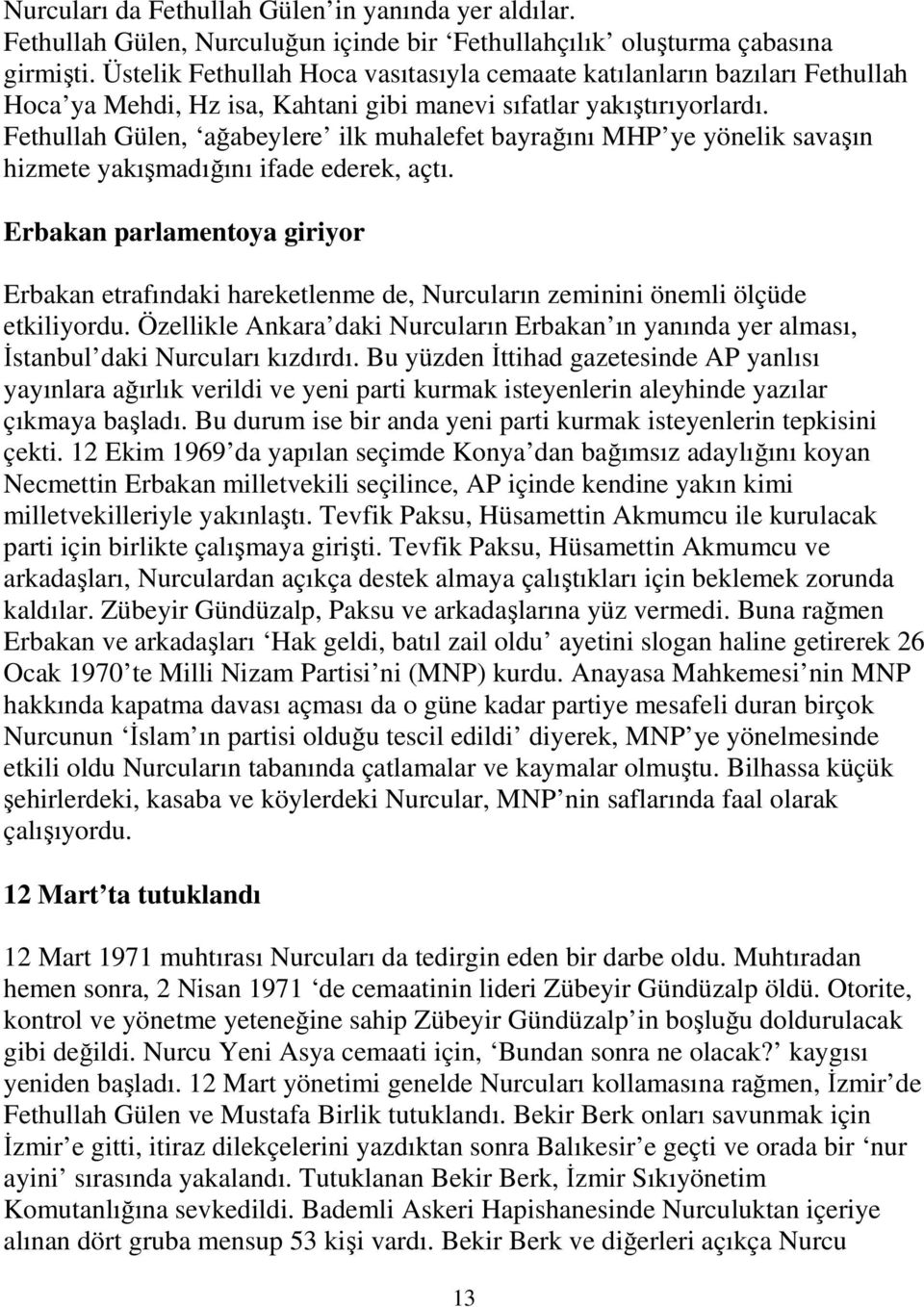 Fethullah Gülen, ağabeylere ilk muhalefet bayrağını MHP ye yönelik savaşın hizmete yakışmadığını ifade ederek, açtı.