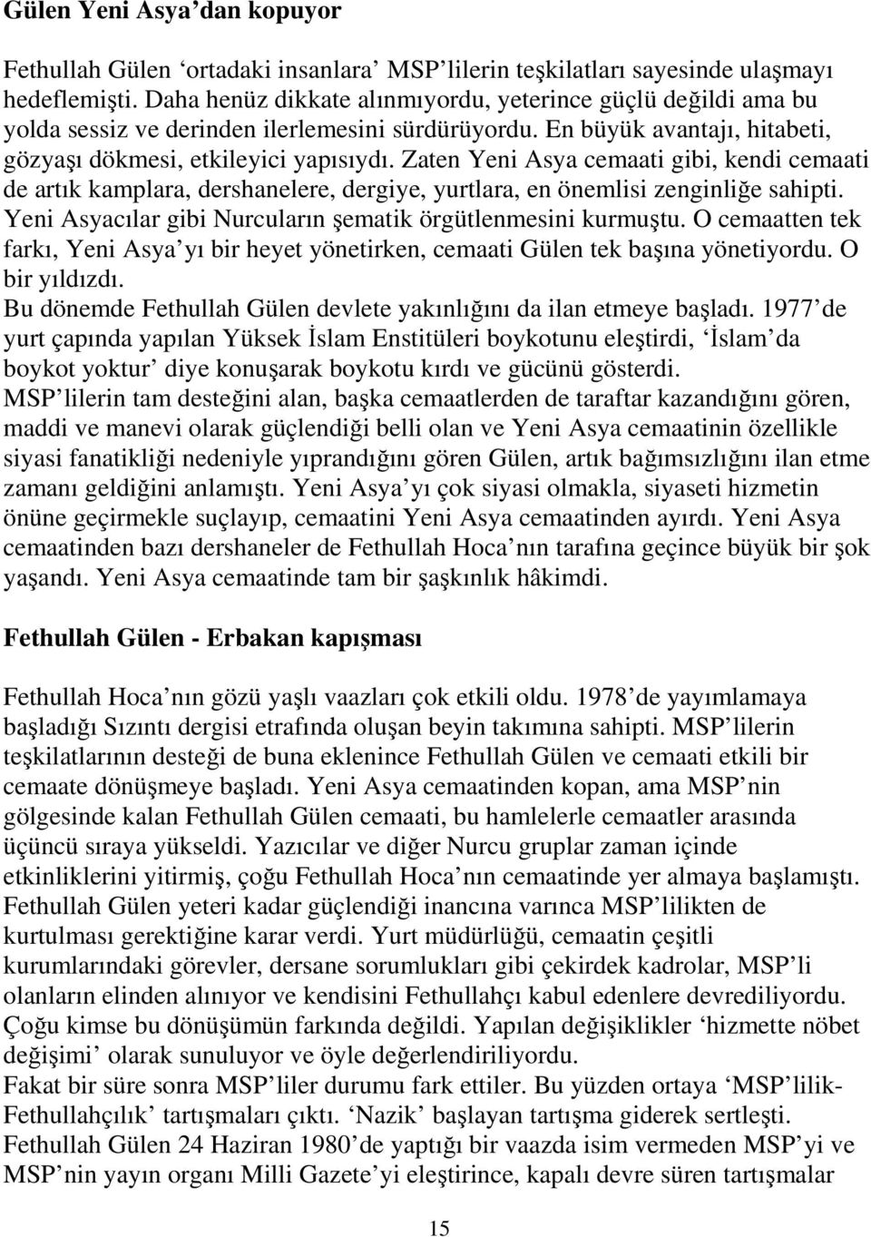 Zaten Yeni Asya cemaati gibi, kendi cemaati de artık kamplara, dershanelere, dergiye, yurtlara, en önemlisi zenginliğe sahipti. Yeni Asyacılar gibi Nurcuların şematik örgütlenmesini kurmuştu.