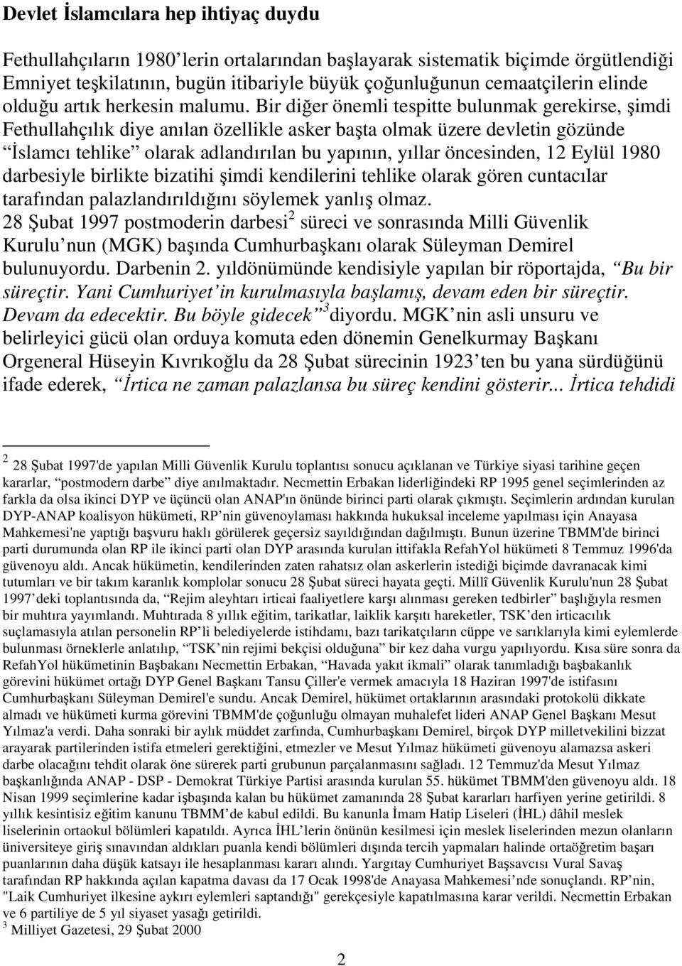 Bir diğer önemli tespitte bulunmak gerekirse, şimdi Fethullahçılık diye anılan özellikle asker başta olmak üzere devletin gözünde İslamcı tehlike olarak adlandırılan bu yapının, yıllar öncesinden, 12