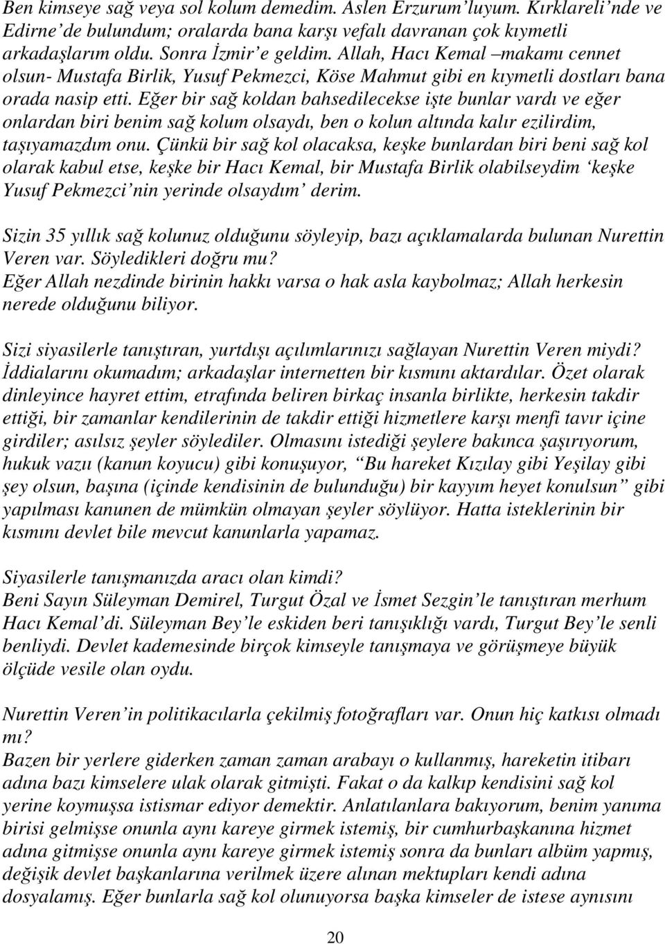 Eğer bir sağ koldan bahsedilecekse işte bunlar vardı ve eğer onlardan biri benim sağ kolum olsaydı, ben o kolun altında kalır ezilirdim, taşıyamazdım onu.