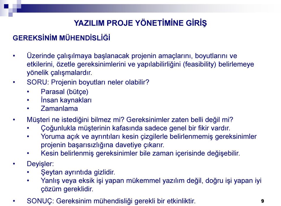 Çoğunlukla müşterinin kafasında sadece genel bir fikir vardır. Yoruma açık ve ayrıntıları kesin çizgilerle belirlenmemiş gereksinimler projenin başarısızlığına davetiye çıkarır.