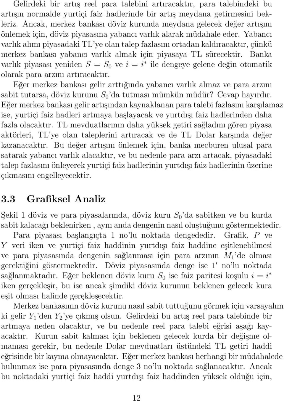 Yabancı varlık alımı piyasadaki TL ye olan talep fazlasını ortadan kaldıracaktır, çünkü merkez bankası yabancı varlık almak için piyasaya TL sürecektir.