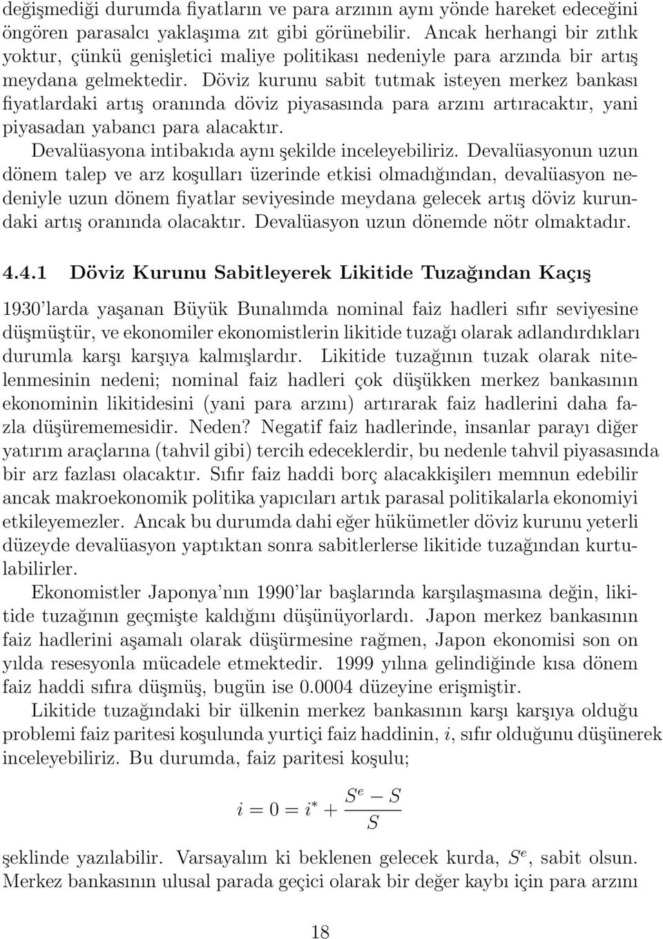 Döviz kurunu sabit tutmak isteyen merkez bankası fiyatlardaki artış oranında döviz piyasasında para arzını artıracaktır, yani piyasadan yabancı para alacaktır.