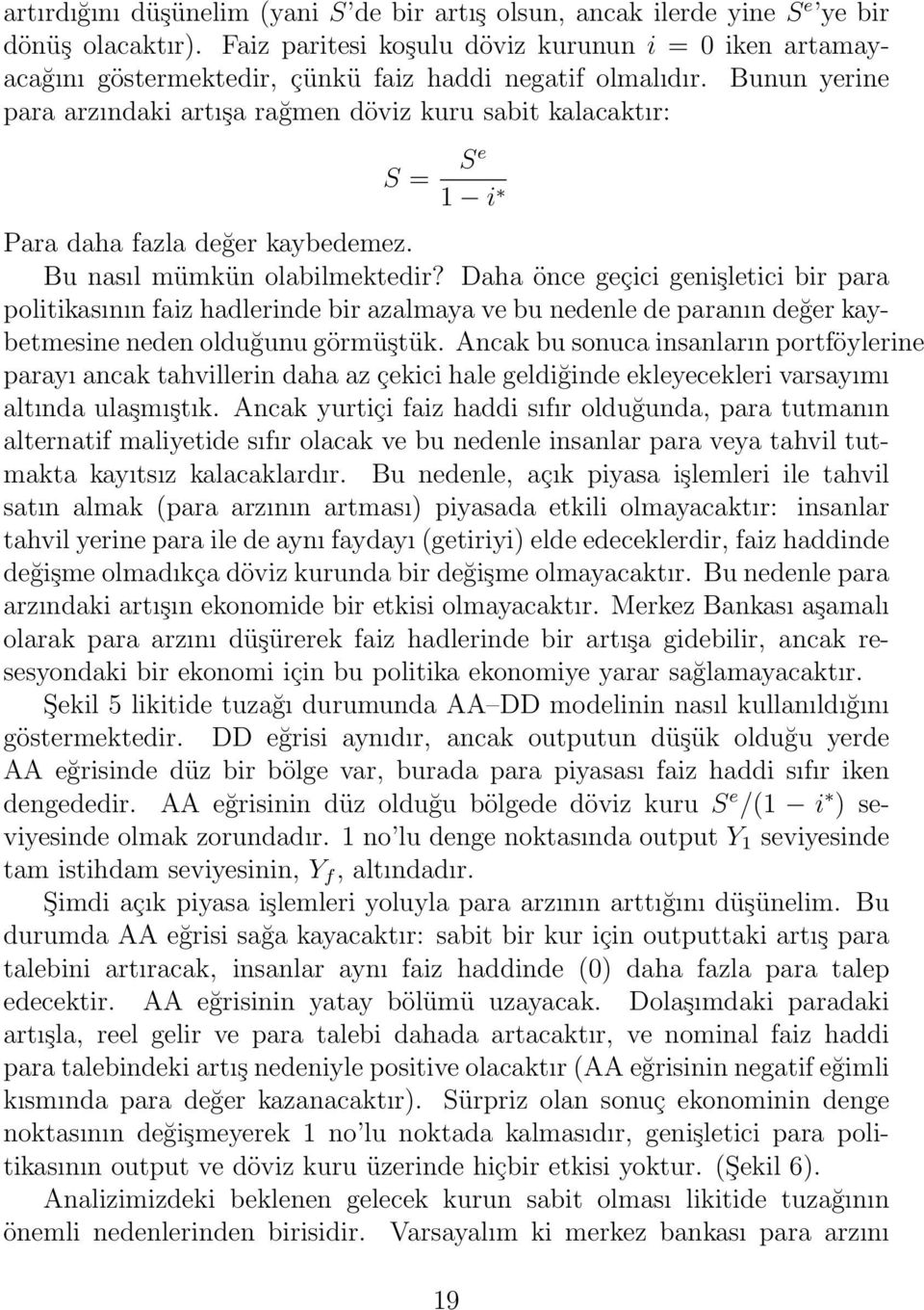 Bunun yerine para arzındaki artışa rağmen döviz kuru sabit kalacaktır: S = Se 1 i Para daha fazla değer kaybedemez. Bu nasıl mümkün olabilmektedir?