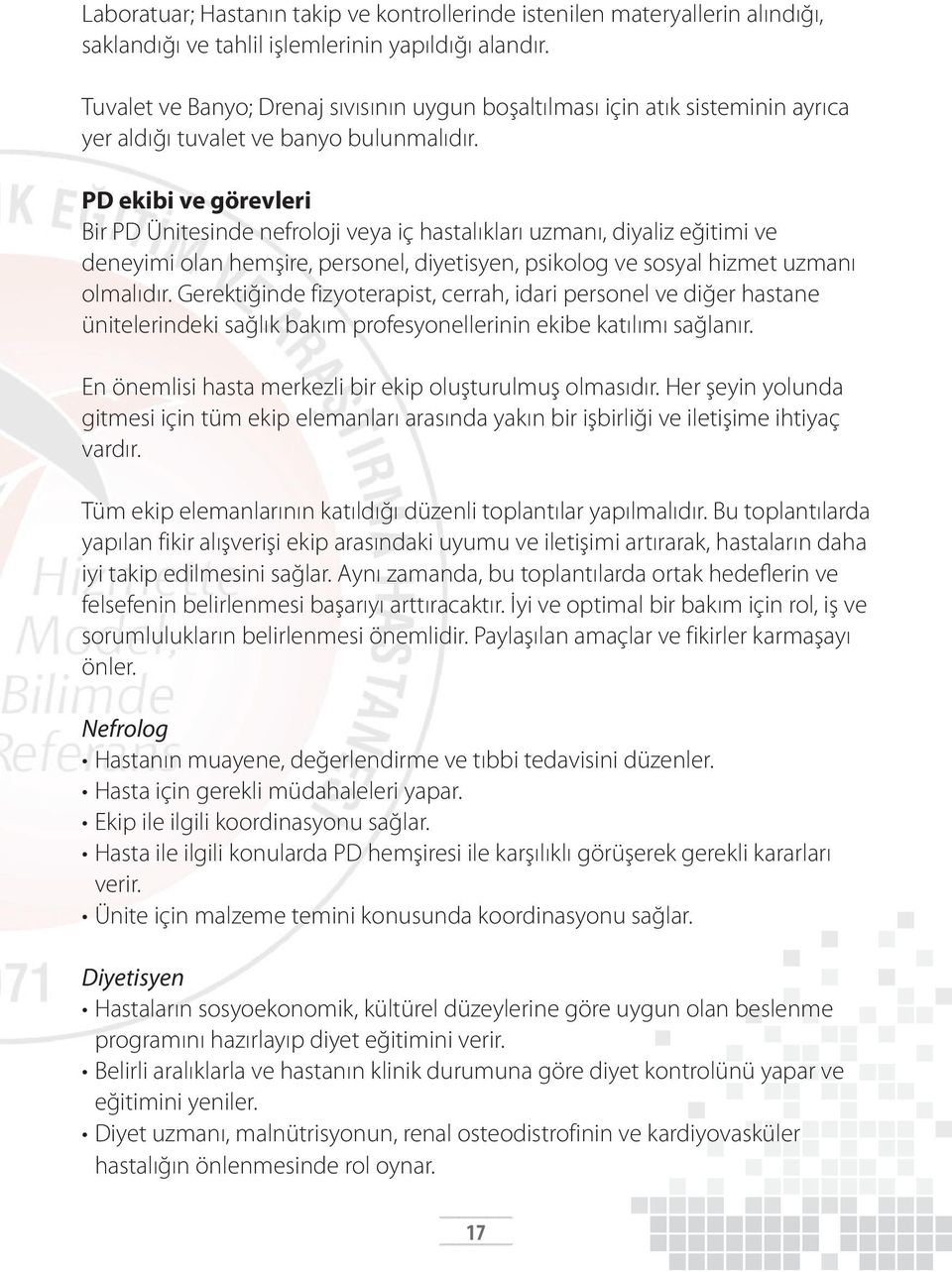 PD ekibi ve görevleri Bir PD Ünitesinde nefroloji veya iç hastalıkları uzmanı, diyaliz eğitimi ve deneyimi olan hemşire, personel, diyetisyen, psikolog ve sosyal hizmet uzmanı olmalıdır.