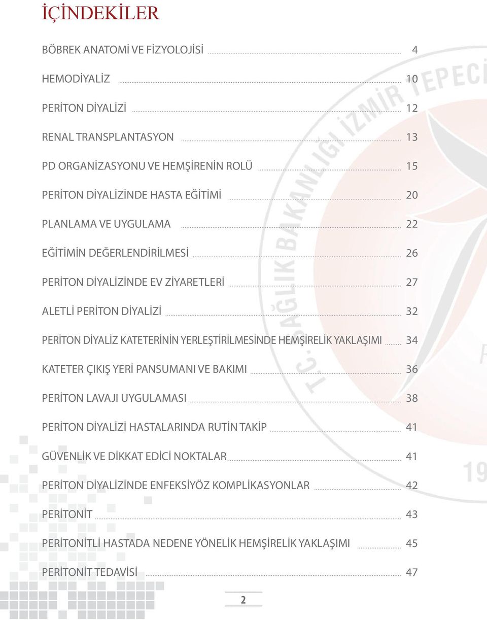 YERLEŞTİRİLMESİNDE HEMŞİRELİK YAKLAŞIMI 34 KATETER ÇIKIŞ YERİ PANSUMANI VE BAKIMI 36 PERİTON LAVAJI UYGULAMASI 38 PERİTON DİYALİZİ HASTALARINDA RUTİN TAKİP 41