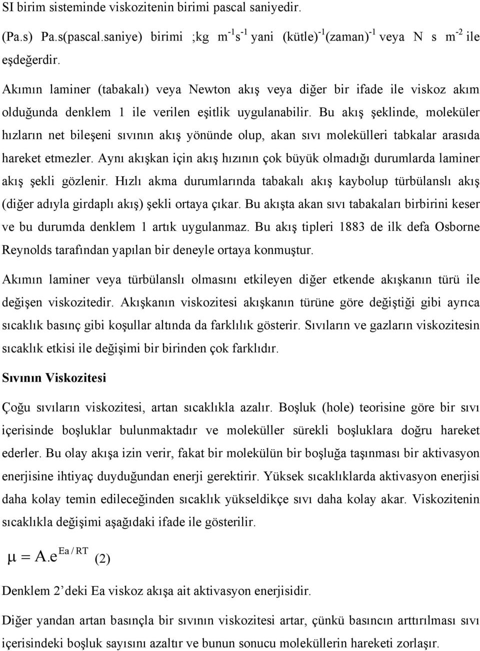 Bu akış şeklinde, moleküler hızların net bileşeni sıvının akış yönünde olup, akan sıvı molekülleri tabkalar arasıda hareket etmezler.