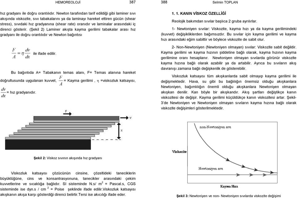 laminalar arasındaki iç direnci gösterir. (Şekil 2) Laminer akışta kayma gerilimi tabakalar arası hız gradyanı ile doğru orantılıdır ve Newton bağıntısı F dv η A dx = ile ifade edilir.