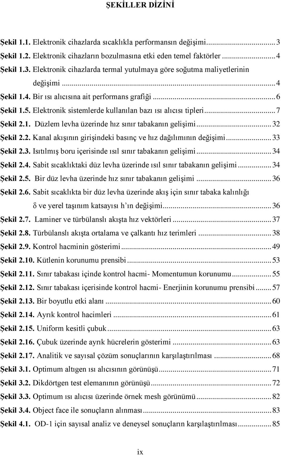 .. 32 Şekil 2.2. Kanal akışının girişindeki basınç ve hız dağılımının değişimi... 33 Şekil 2.3. Isıtılmış boru içerisinde ısıl sınır tabakanın gelişimi... 34 