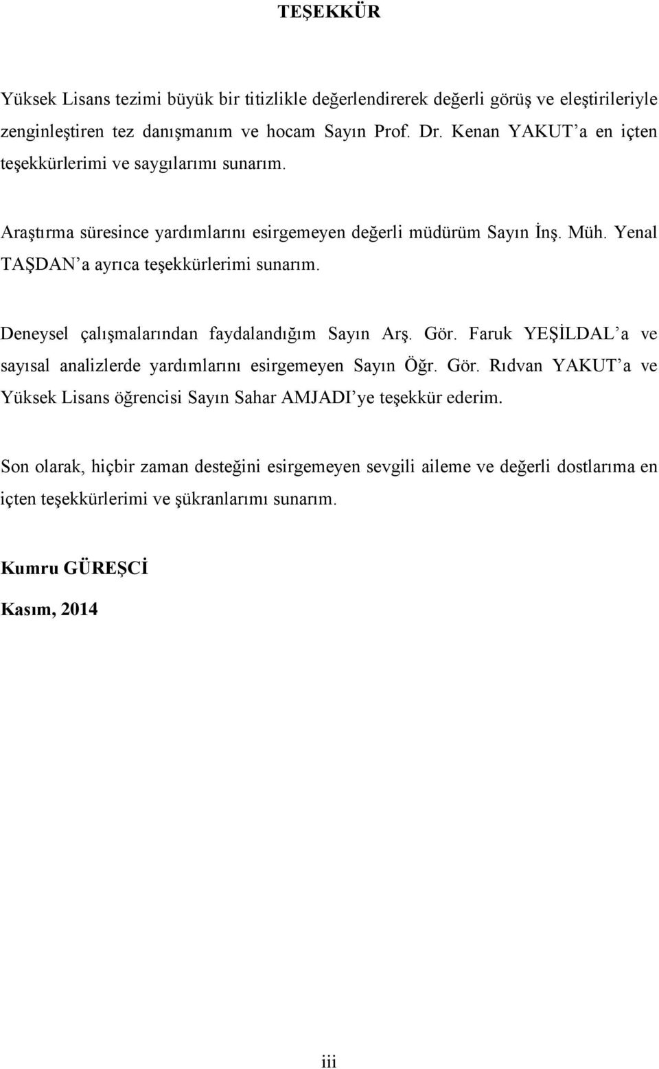 Yenal TAŞDAN a ayrıca teşekkürlerimi sunarım. Deneysel çalışmalarından faydalandığım Sayın Arş. Gör. Faruk YEŞİLDAL a ve sayısal analizlerde yardımlarını esirgemeyen Sayın Öğr.