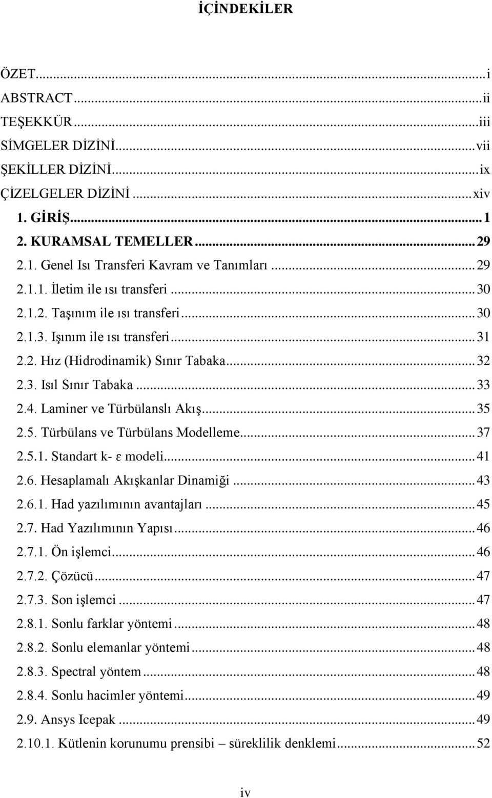 Laminer ve Türbülanslı Akış... 35 2.5. Türbülans ve Türbülans Modelleme... 37 2.5.1. Standart k- ɛ modeli... 41 2.6. Hesaplamalı Akışkanlar Dinamiği... 43 2.6.1. Had yazılımının avantajları... 45 2.7. Had Yazılımının Yapısı.